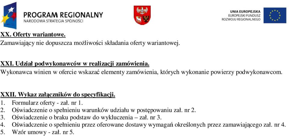 Formularz oferty - zał. nr 1. 2. Oświadczenie o spełnieniu warunków udziału w postępowaniu zał. nr 2. 3.