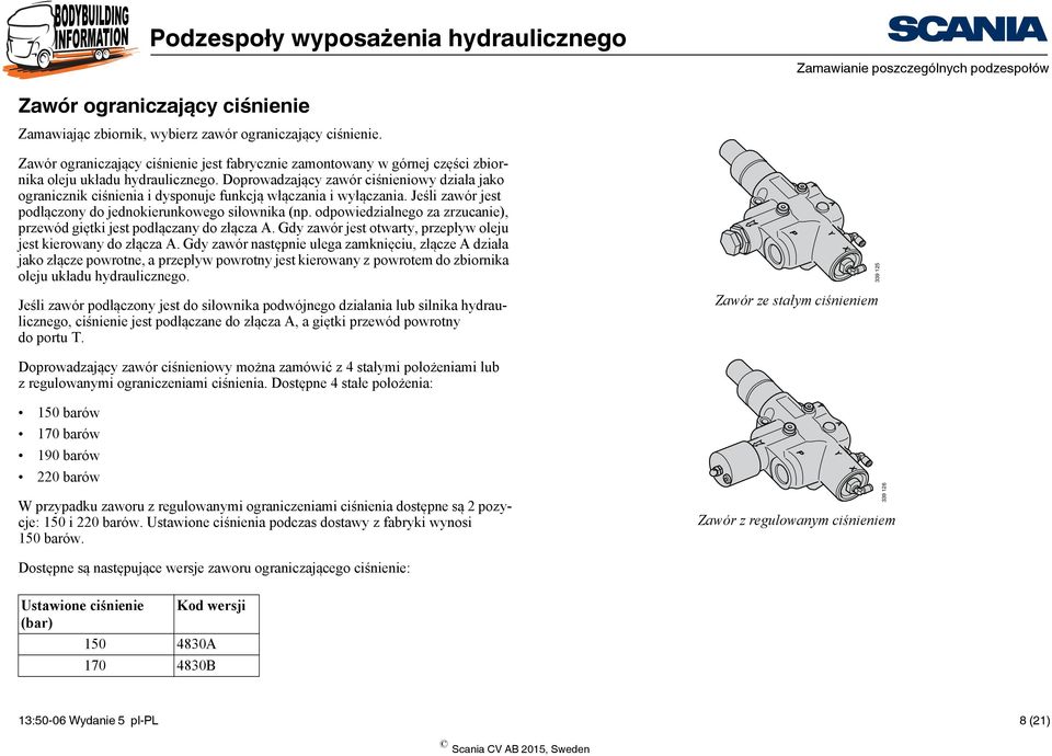 Doprowadzający zawór ciśnieniowy działa jako ogranicznik ciśnienia i dysponuje funkcją włączania i wyłączania. Jeśli zawór jest podłączony do jednokierunkowego siłownika (np.