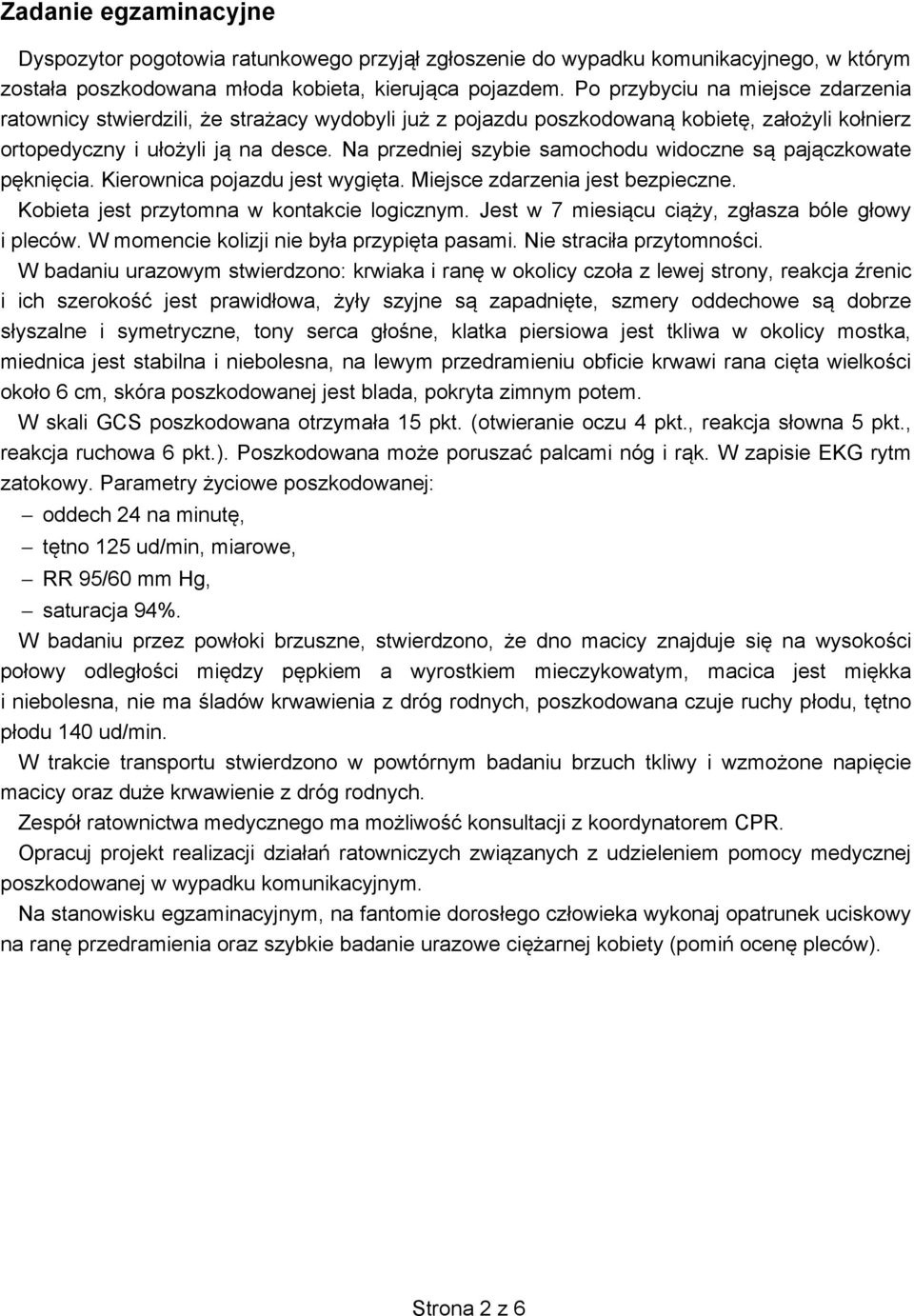 Na przedniej szybie samochodu widoczne s paj czkowate p kni cia. Kierownica pojazdu jest wygi ta. Miejsce zdarzenia jest bezpieczne. Kobieta jest przytomna w kontakcie logicznym.