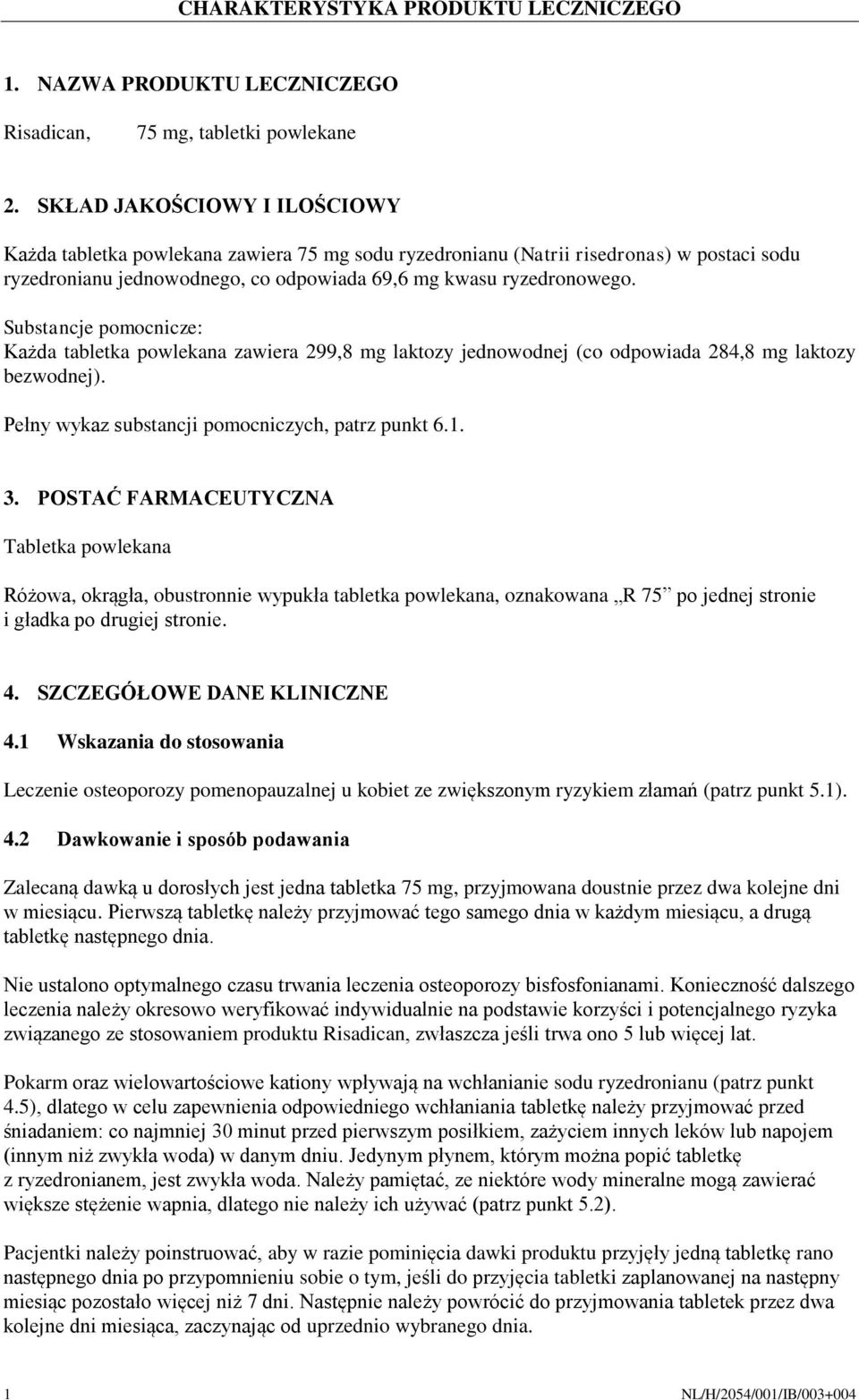 Substancje pomocnicze: Każda tabletka powlekana zawiera 299,8 mg laktozy jednowodnej (co odpowiada 284,8 mg laktozy bezwodnej). Pełny wykaz substancji pomocniczych, patrz punkt 6.1. 3.