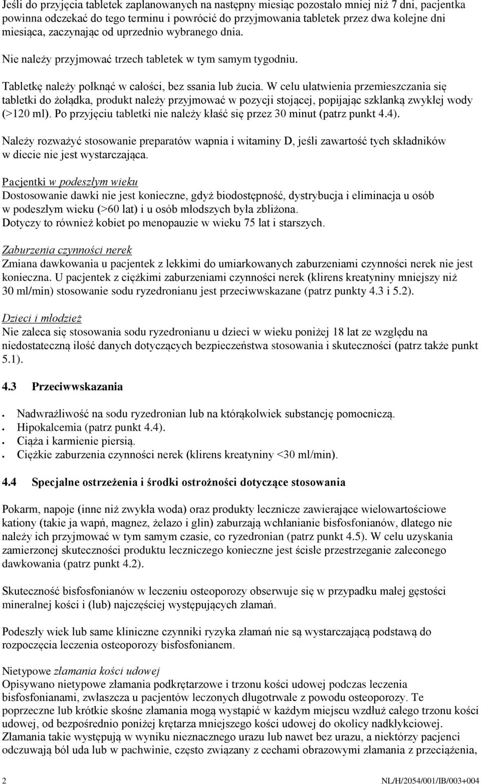 W celu ułatwienia przemieszczania się tabletki do żołądka, produkt należy przyjmować w pozycji stojącej, popijając szklanką zwykłej wody (>120 ml).