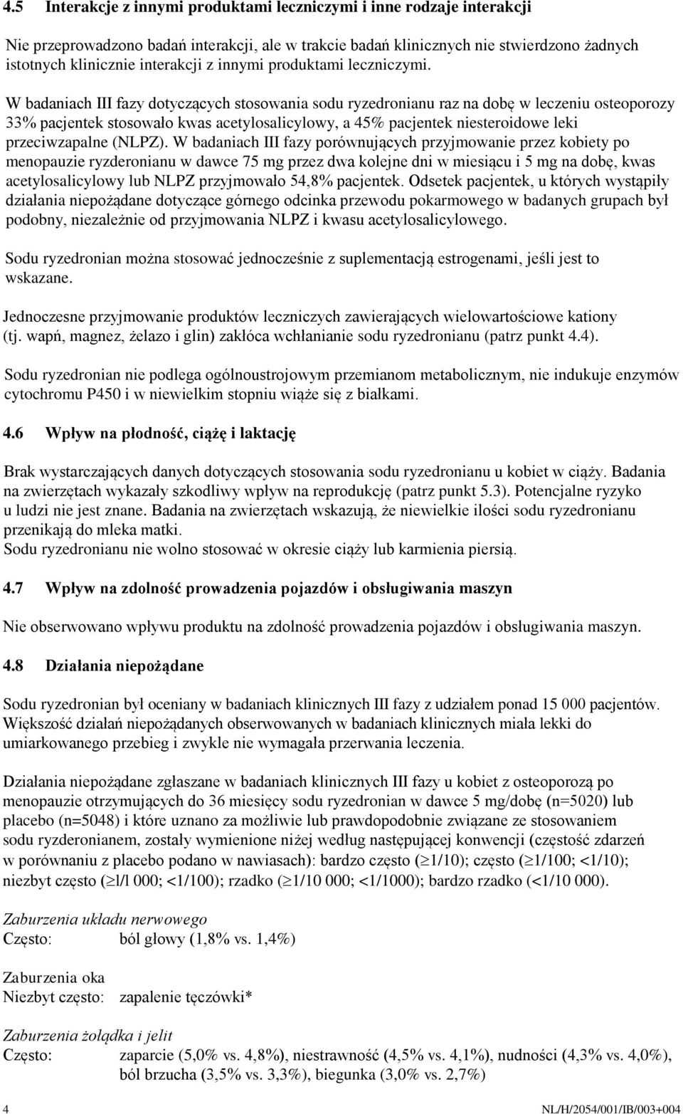 W badaniach III fazy dotyczących stosowania sodu ryzedronianu raz na dobę w leczeniu osteoporozy 33% pacjentek stosowało kwas acetylosalicylowy, a 45% pacjentek niesteroidowe leki przeciwzapalne