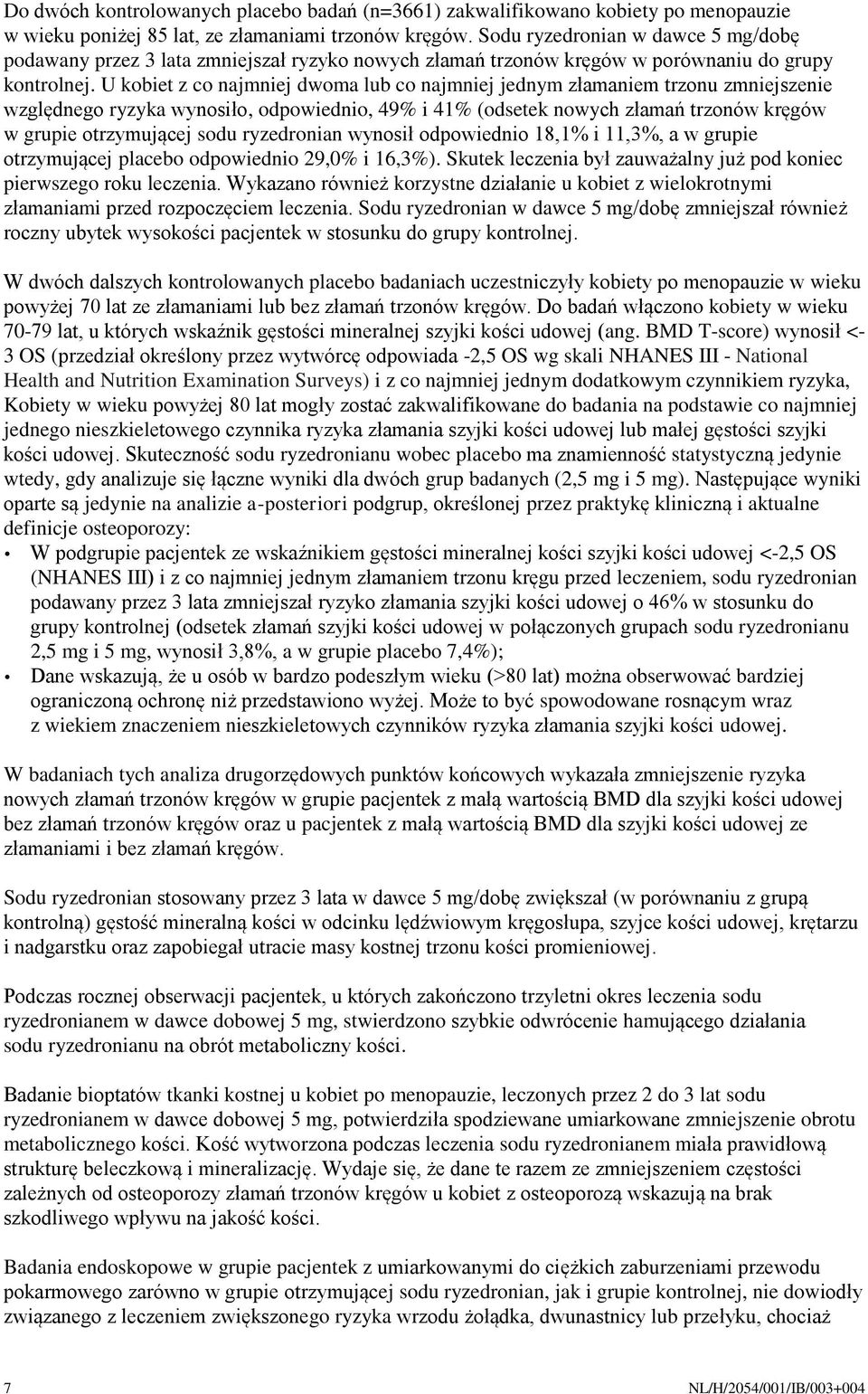 U kobiet z co najmniej dwoma lub co najmniej jednym złamaniem trzonu zmniejszenie względnego ryzyka wynosiło, odpowiednio, 49% i 41% (odsetek nowych złamań trzonów kręgów w grupie otrzymującej sodu