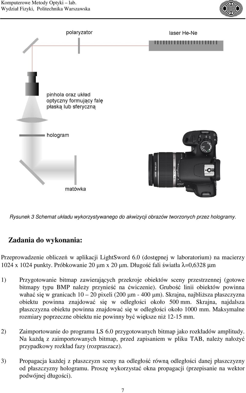 Długość fali światła λ=0,6328 µm 1) Przygotowanie bitmap zawierających przekroje obiektów sceny przestrzennej (gotowe bitmapy typu BMP należy przynieść na ćwiczenie).