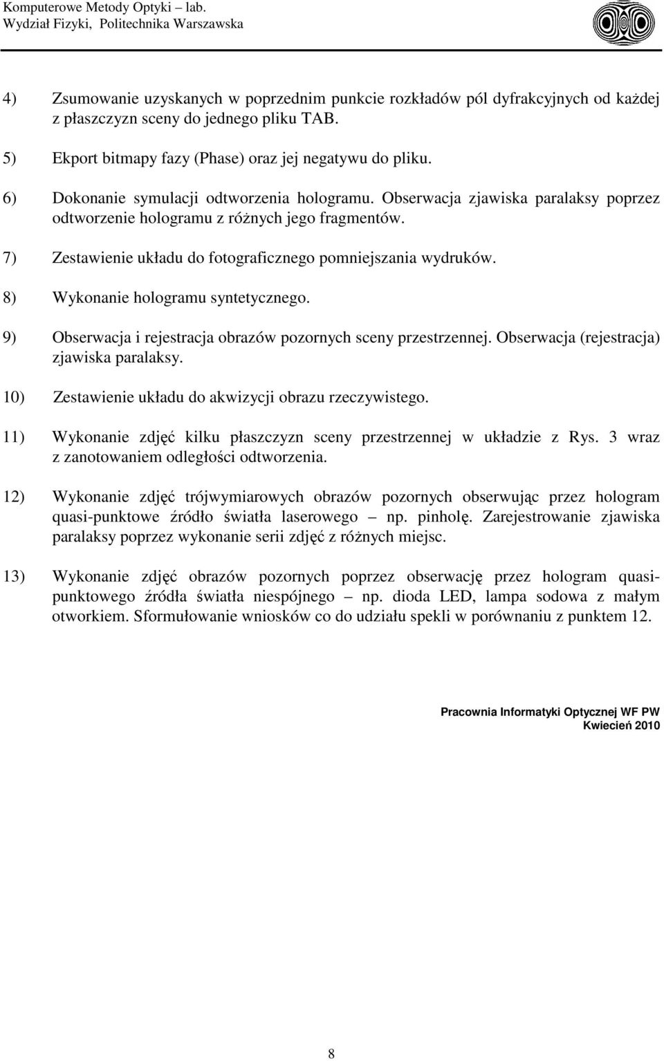 8) Wykonanie hologramu syntetycznego. 9) Obserwacja i rejestracja obrazów pozornych sceny przestrzennej. Obserwacja (rejestracja) zjawiska paralaksy.