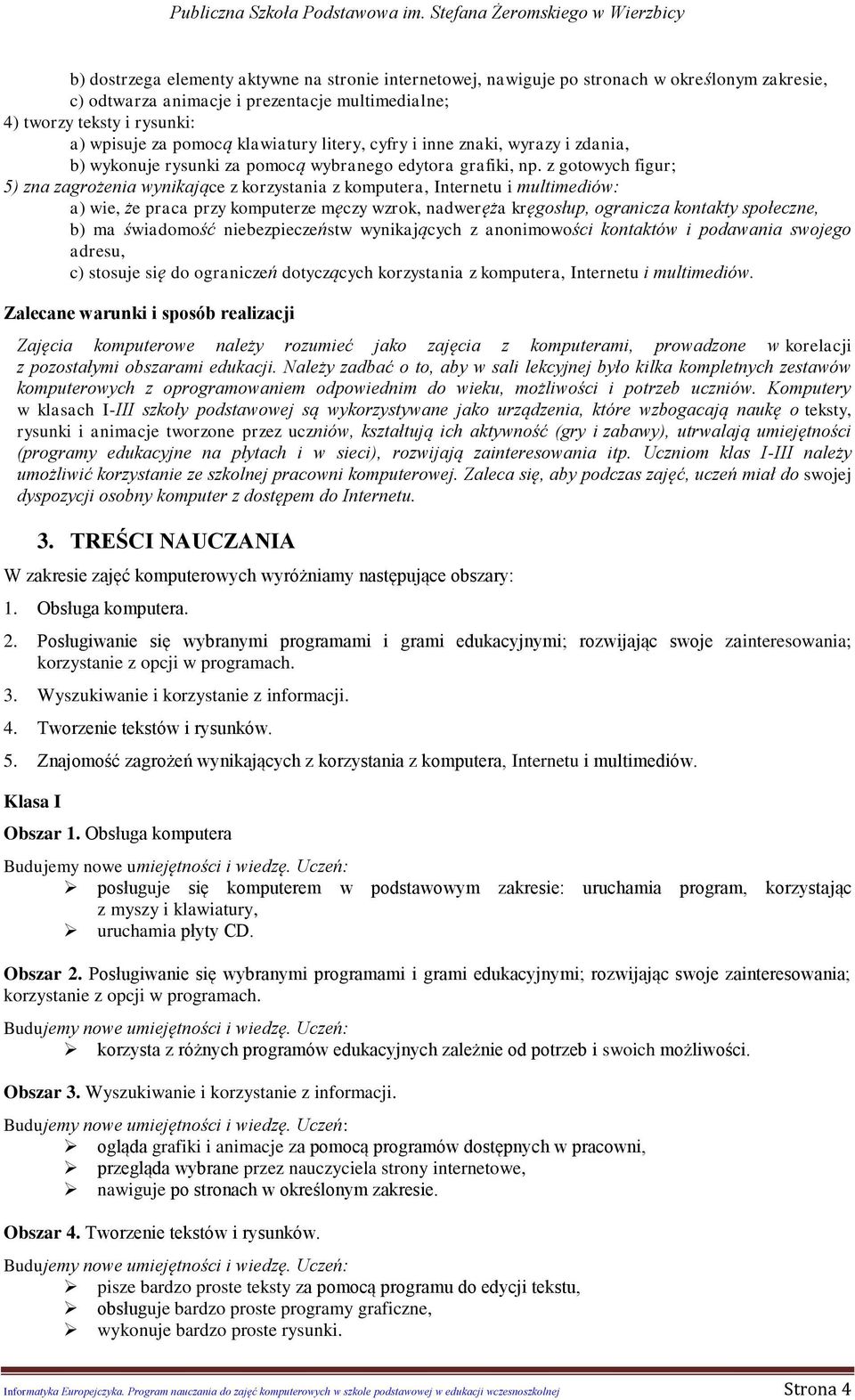 z gotowych figur; 5) zna zagrożenia wynikające z korzystania z komputera, Internetu i multimediów: a) wie, że praca przy komputerze męczy wzrok, nadweręża kręgosłup, ogranicza kontakty społeczne, b)