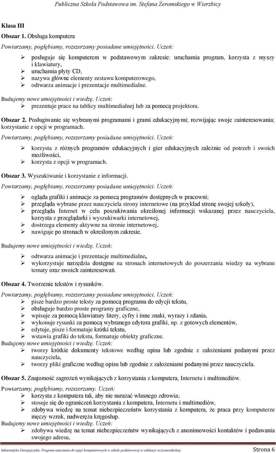 prezentacje multimedialne. prezentuje prace na tablicy multimedialnej lub za pomocą projektora. Obszar 2.