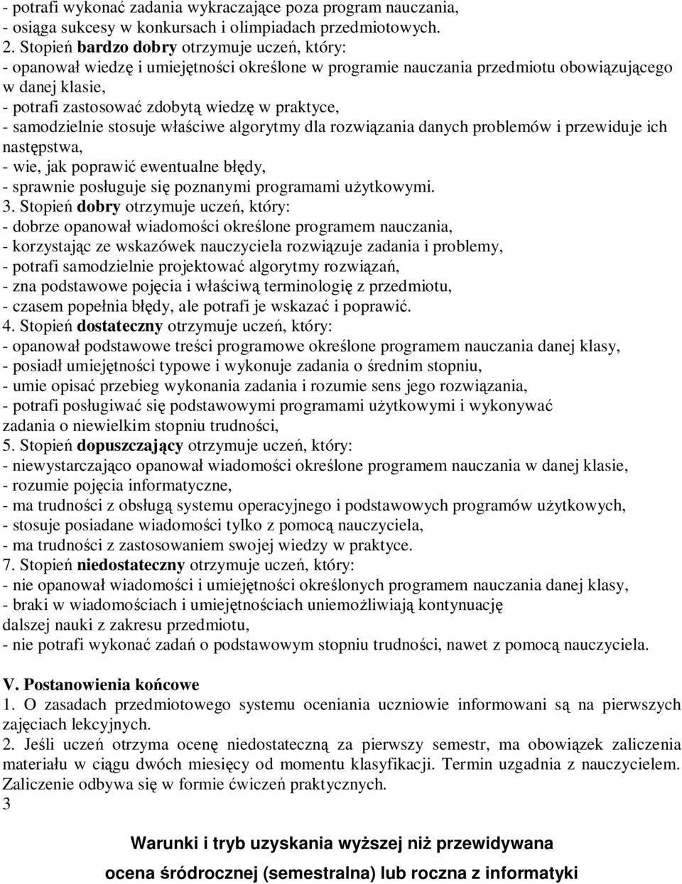 - samodzielnie stosuje właściwe algorytmy dla rozwiązania danych problemów i przewiduje ich następstwa, - wie, jak poprawić ewentualne błędy, - sprawnie posługuje się poznanymi programami użytkowymi.