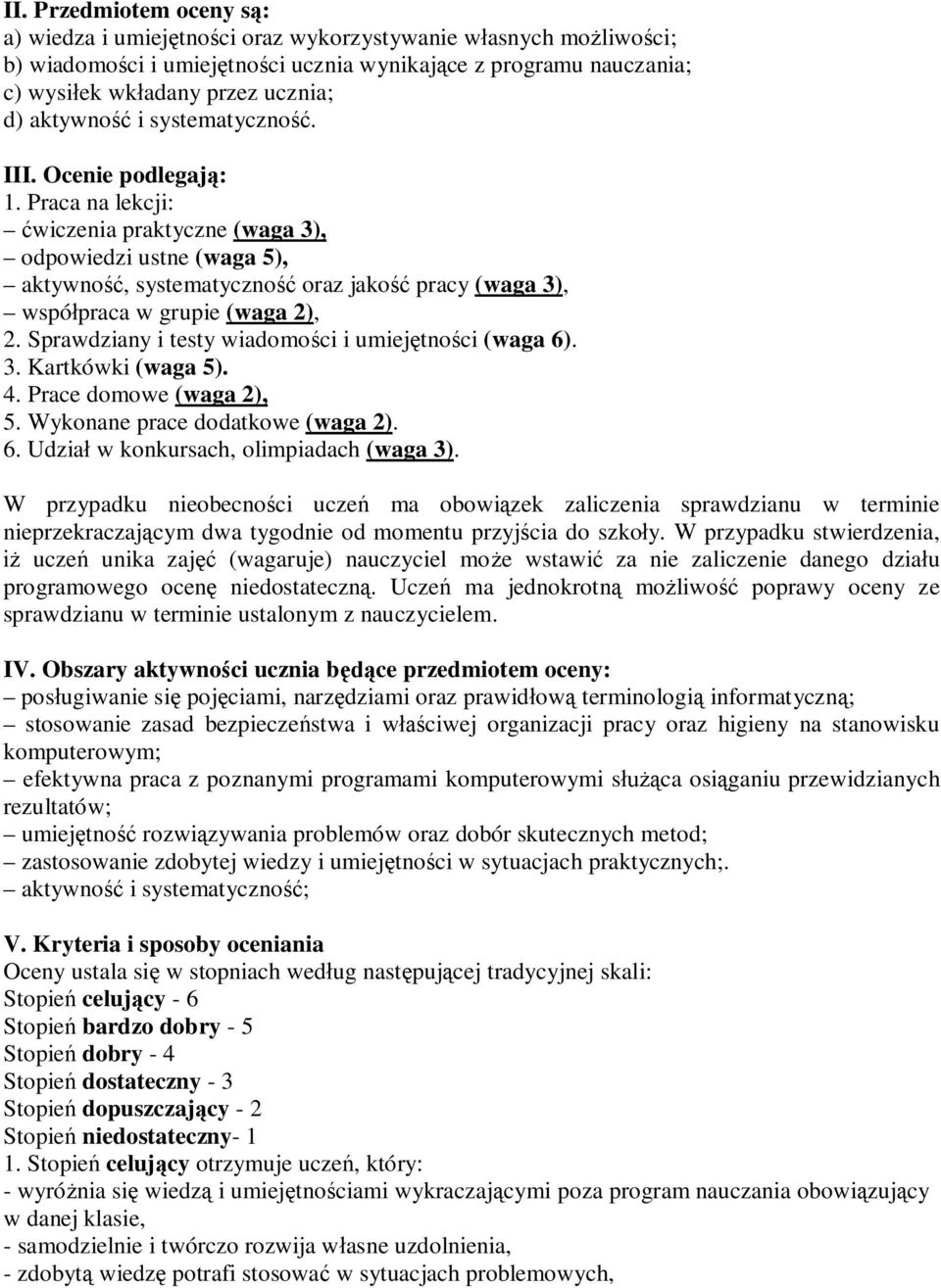 Praca na lekcji: ćwiczenia praktyczne (waga 3), odpowiedzi ustne (waga 5), aktywność, systematyczność oraz jakość pracy (waga 3), współpraca w grupie (waga 2), 2.