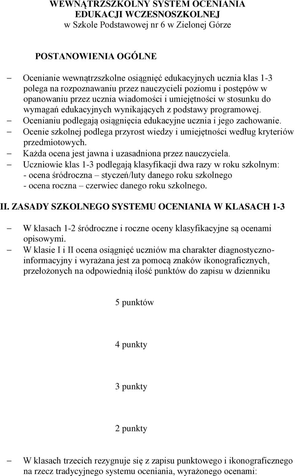 Ocenianiu podlegają osiągnięcia edukacyjne ucznia i jego zachowanie. Ocenie szkolnej podlega przyrost wiedzy i umiejętności według kryteriów przedmiotowych.