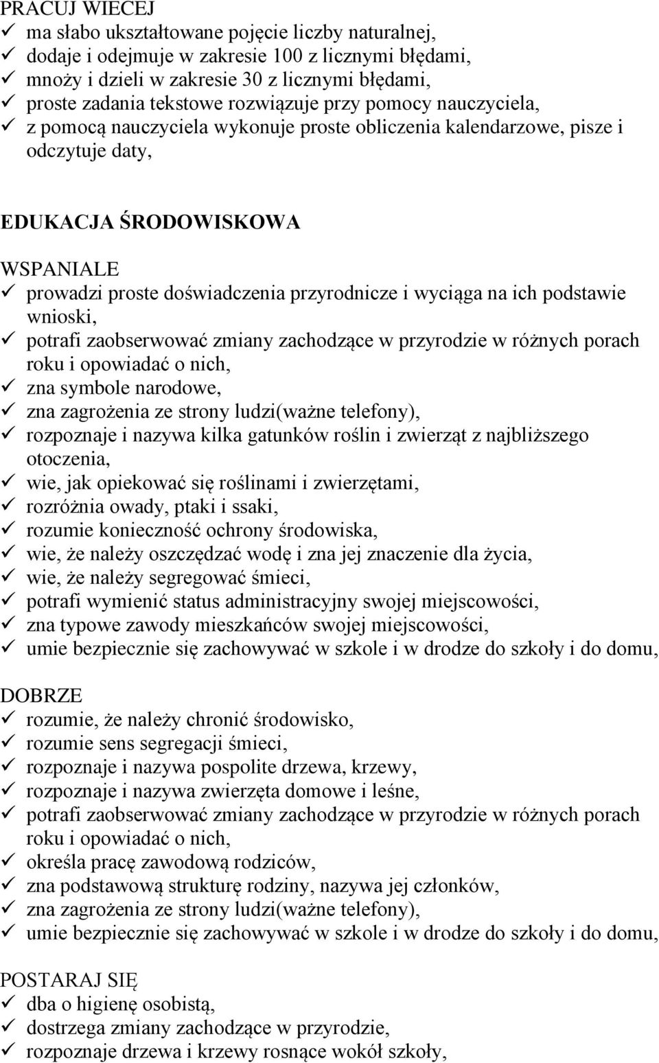 ich podstawie wnioski, potrafi zaobserwować zmiany zachodzące w przyrodzie w różnych porach roku i opowiadać o nich, zna symbole narodowe, zna zagrożenia ze strony ludzi(ważne telefony), rozpoznaje i