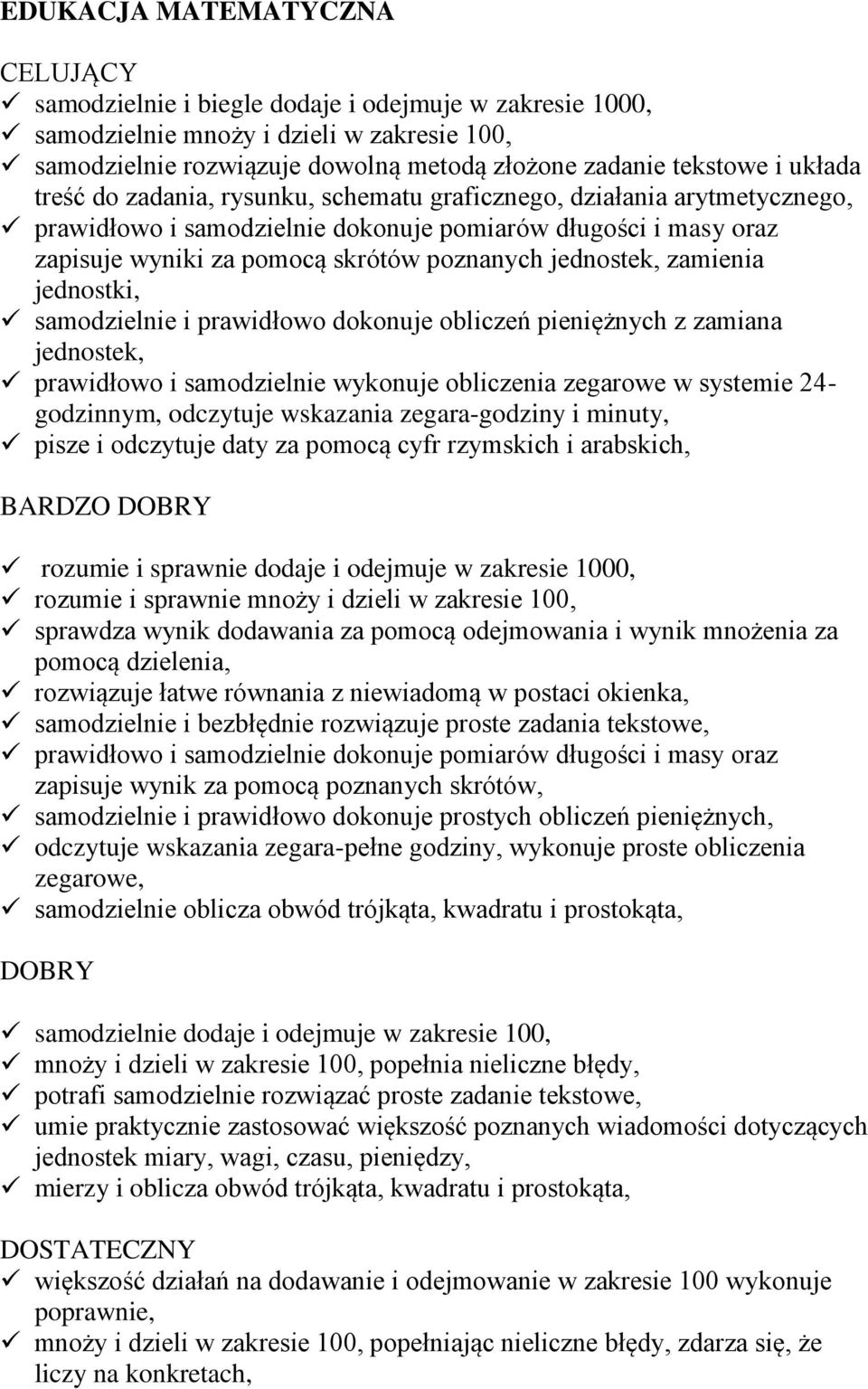 zamienia jednostki, samodzielnie i prawidłowo dokonuje obliczeń pieniężnych z zamiana jednostek, prawidłowo i samodzielnie wykonuje obliczenia zegarowe w systemie 24- godzinnym, odczytuje wskazania