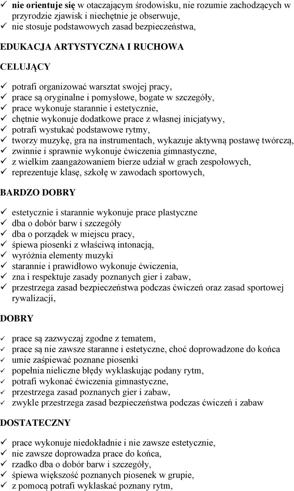 potrafi wystukać podstawowe rytmy, tworzy muzykę, gra na instrumentach, wykazuje aktywną postawę twórczą, zwinnie i sprawnie wykonuje ćwiczenia gimnastyczne, z wielkim zaangażowaniem bierze udział w