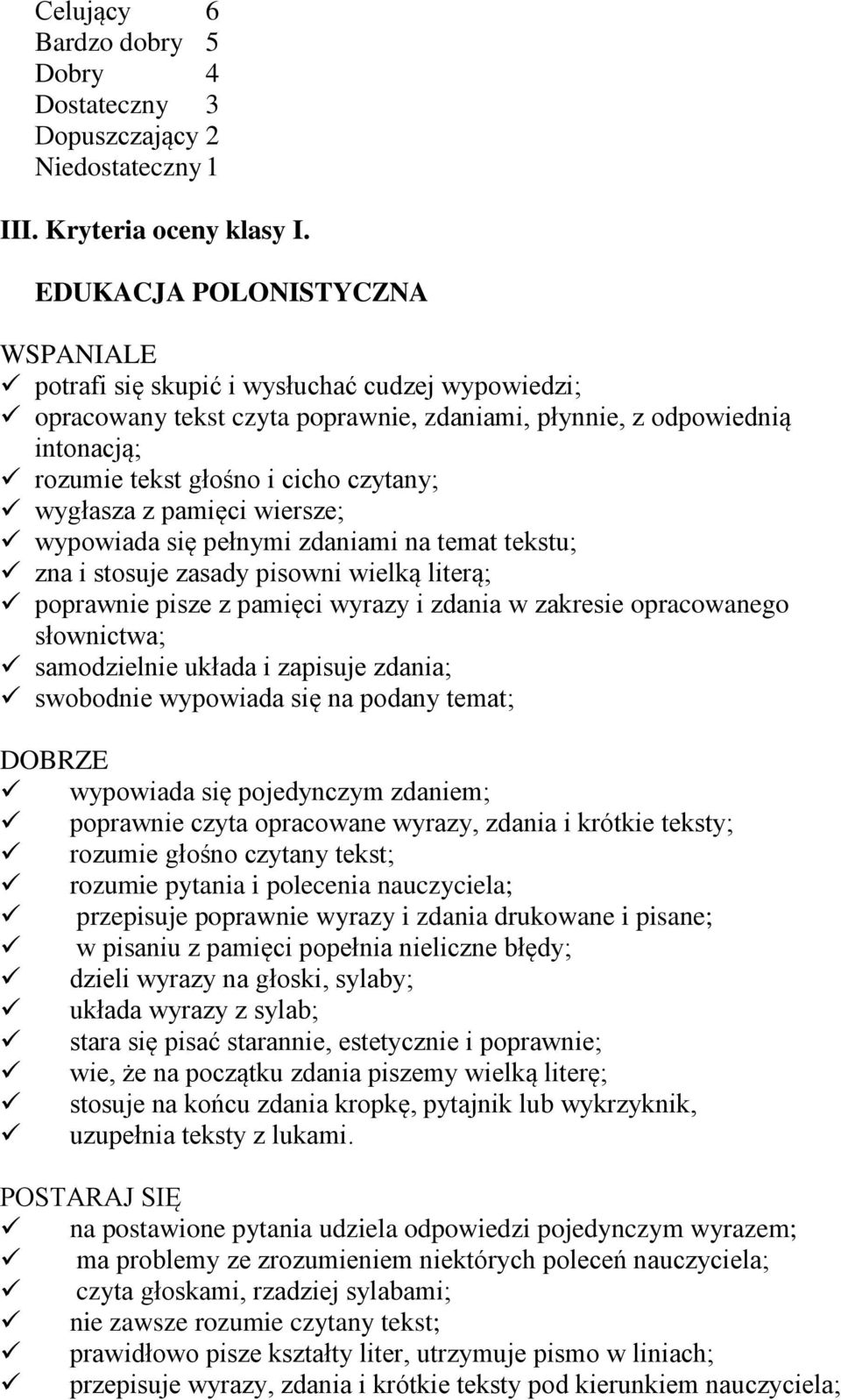 wygłasza z pamięci wiersze; wypowiada się pełnymi zdaniami na temat tekstu; zna i stosuje zasady pisowni wielką literą; poprawnie pisze z pamięci wyrazy i zdania w zakresie opracowanego słownictwa;