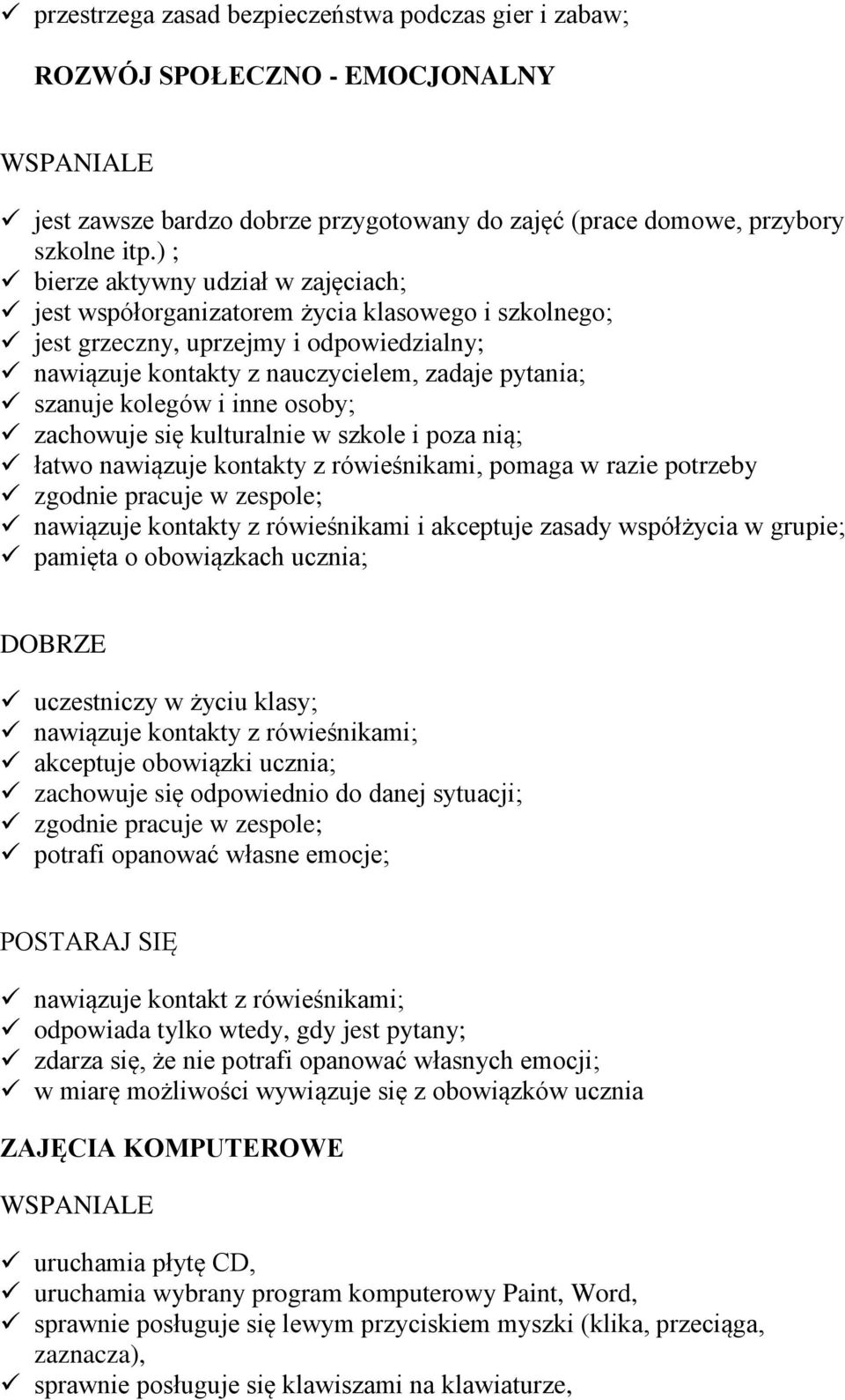 kolegów i inne osoby; zachowuje się kulturalnie w szkole i poza nią; łatwo nawiązuje kontakty z rówieśnikami, pomaga w razie potrzeby zgodnie pracuje w zespole; nawiązuje kontakty z rówieśnikami i