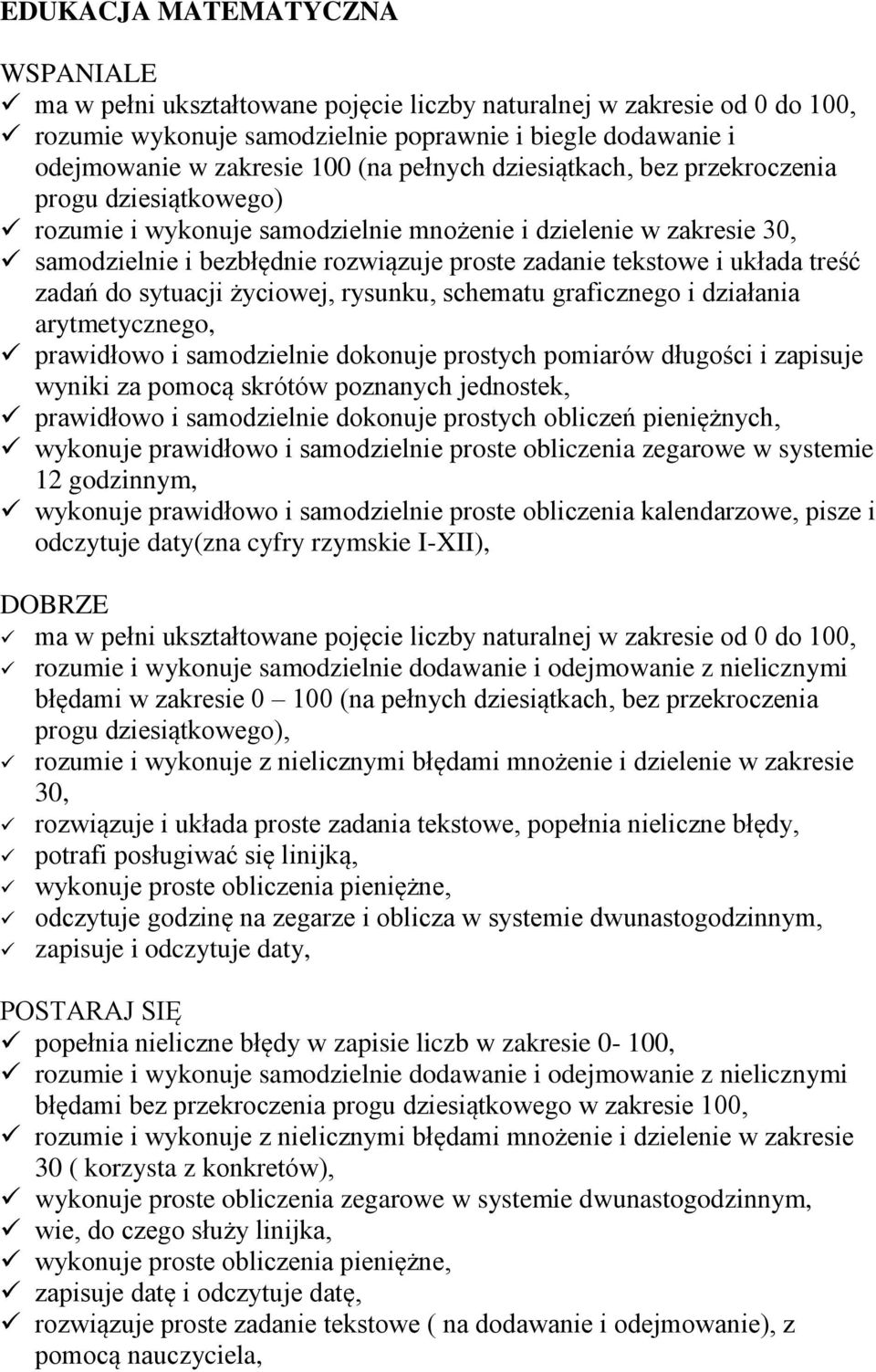 zadań do sytuacji życiowej, rysunku, schematu graficznego i działania arytmetycznego, prawidłowo i samodzielnie dokonuje prostych pomiarów długości i zapisuje wyniki za pomocą skrótów poznanych