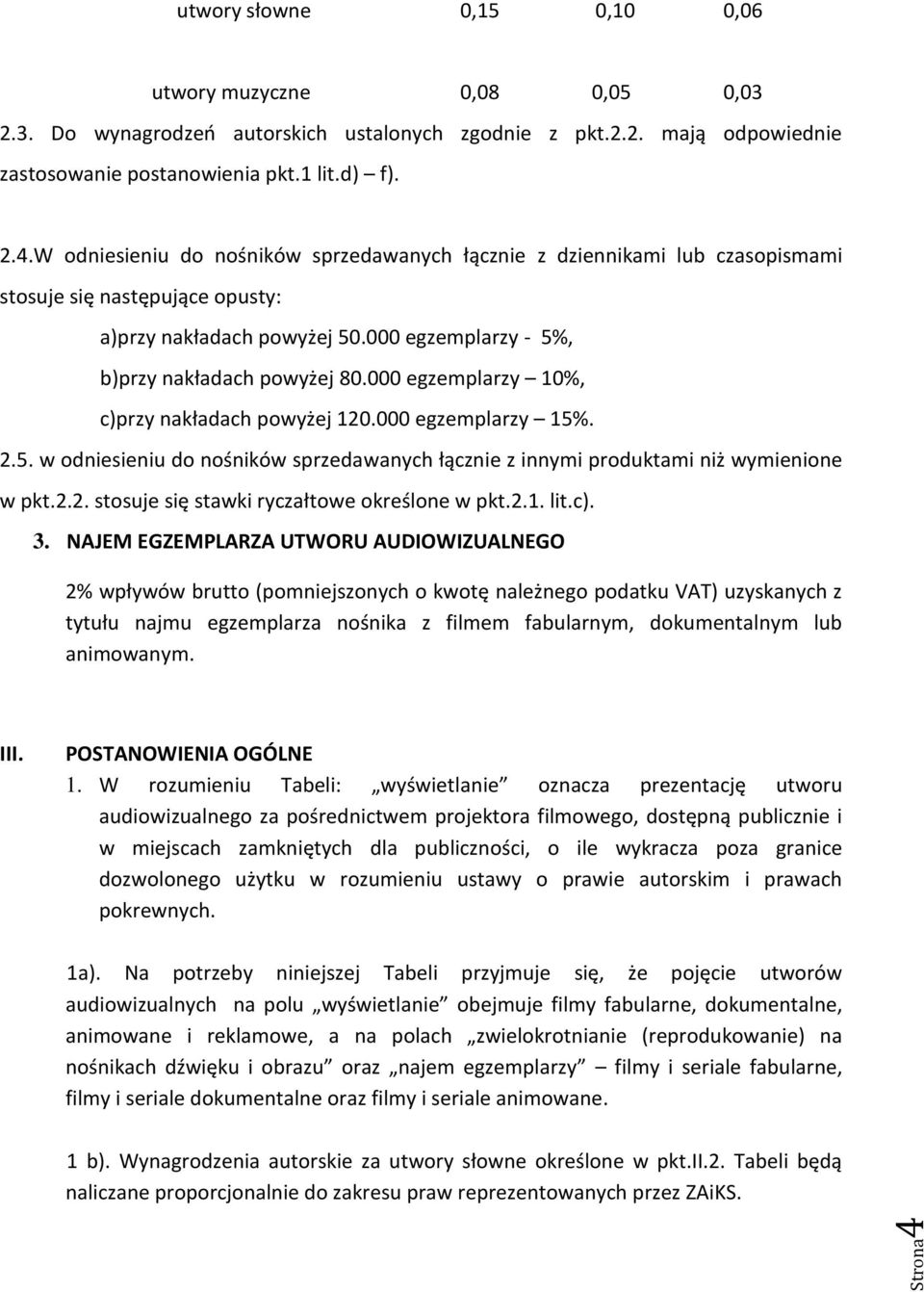 000 egzemplarzy 10%, c)przy nakładach powyżej 120.000 egzemplarzy 15%. 2.5. w odniesieniu do nośników sprzedawanych łącznie z innymi produktami niż wymienione w pkt.2.2. stosuje się stawki ryczałtowe określone w pkt.