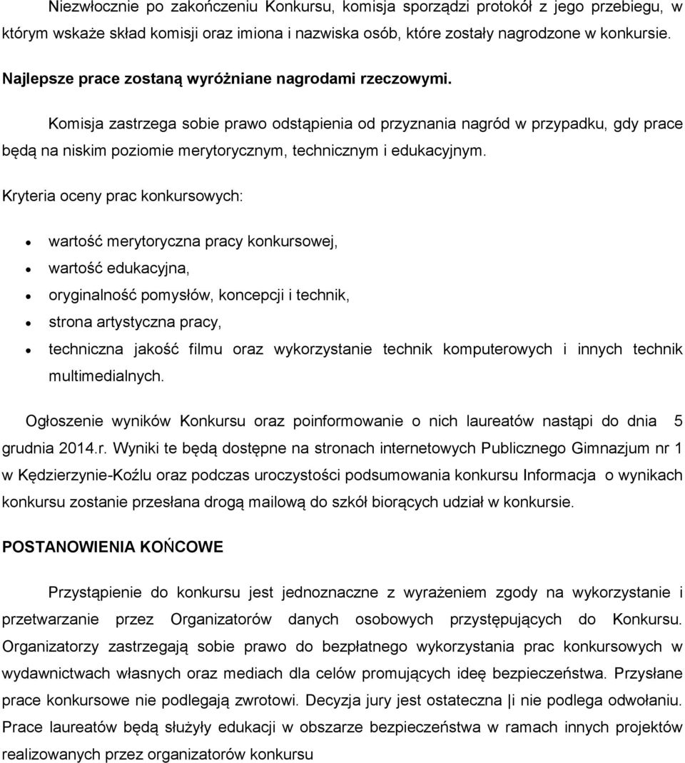 Komisja zastrzega sobie prawo odstąpienia od przyznania nagród w przypadku, gdy prace będą na niskim poziomie merytorycznym, technicznym i edukacyjnym.