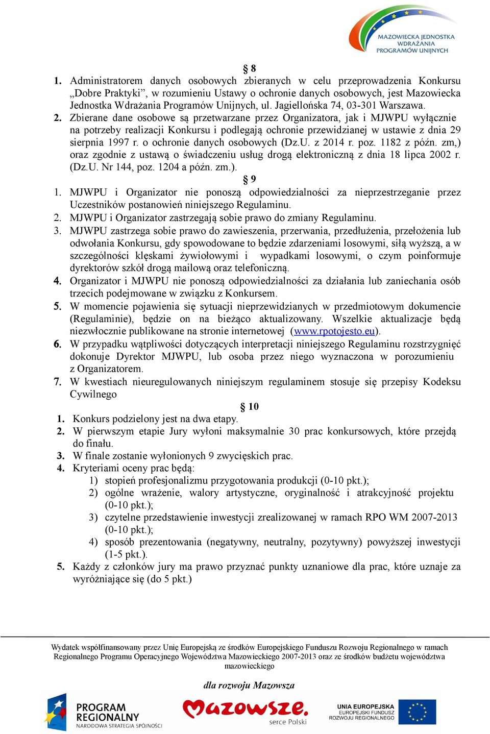 Zbierane dane osobowe są przetwarzane przez Organizatora, jak i MJWPU wyłącznie na potrzeby realizacji Konkursu i podlegają ochronie przewidzianej w ustawie z dnia 29 sierpnia 1997 r.