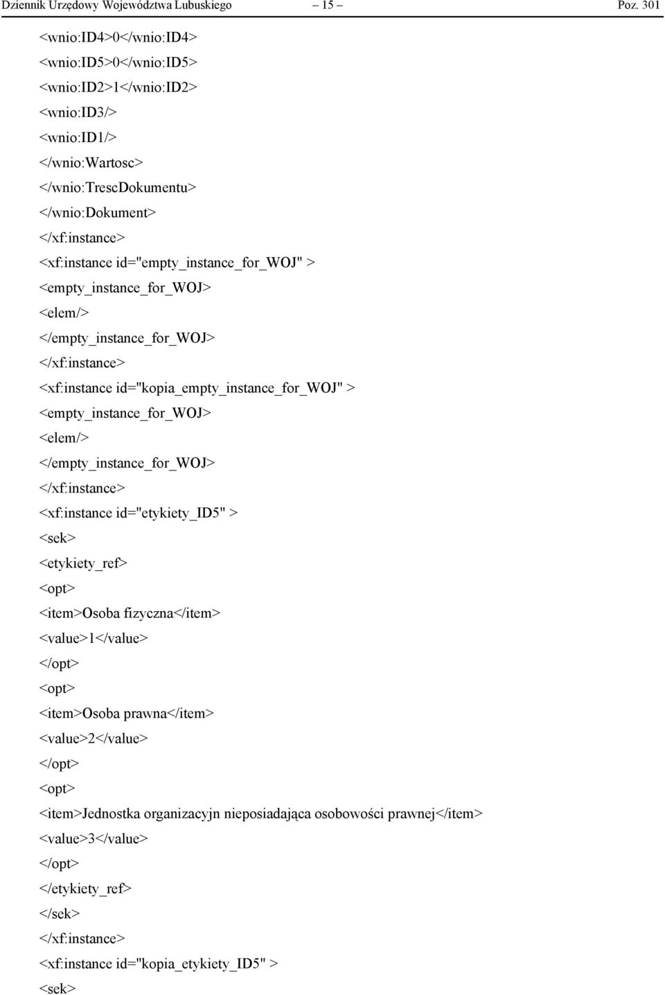 id="empty_instance_for_woj" > <empty_instance_for_woj> <elem/> </empty_instance_for_woj> </xf:instance> <xf:instance id="kopia_empty_instance_for_woj" > <empty_instance_for_woj> <elem/>