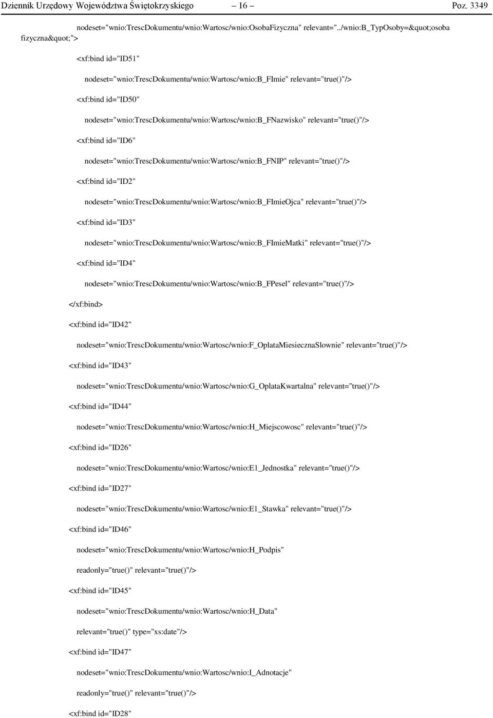 nodeset="wnio:trescdokumentu/wnio:wartosc/wnio:b_fnazwisko" relevant="true()"/> <xf:bind id="id6" nodeset="wnio:trescdokumentu/wnio:wartosc/wnio:b_fnip" relevant="true()"/> <xf:bind id="id2"