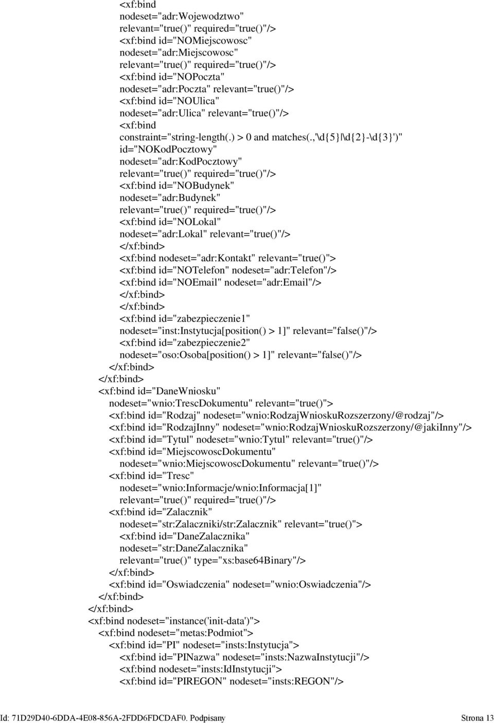 ,'\d5 \d2-\d3')" id="nokodpocztowy" nodeset="adr:kodpocztowy" relevant="true()" required="true()"/> <xf:bind id="nobudynek" nodeset="adr:budynek" relevant="true()" required="true()"/> <xf:bind