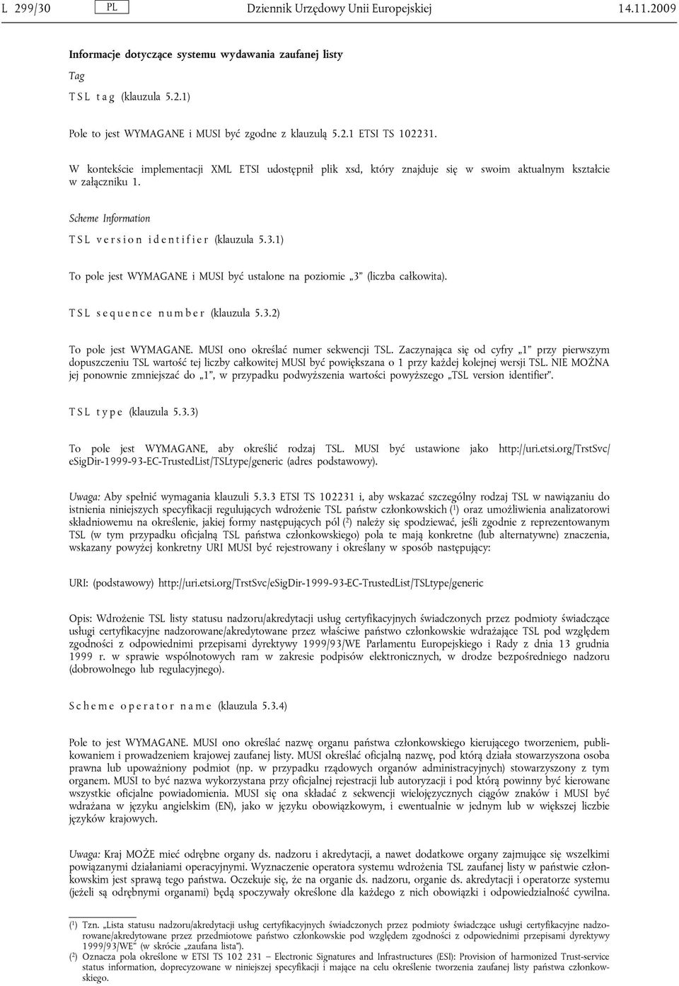 1) To pole jest WYMAGANE i MUSI być ustalone na poziomie 3 (liczba całkowita). T S L s e q u e n c e n u m b e r (klauzula 5.3.2) To pole jest WYMAGANE. MUSI ono określać numer sekwencji TSL.