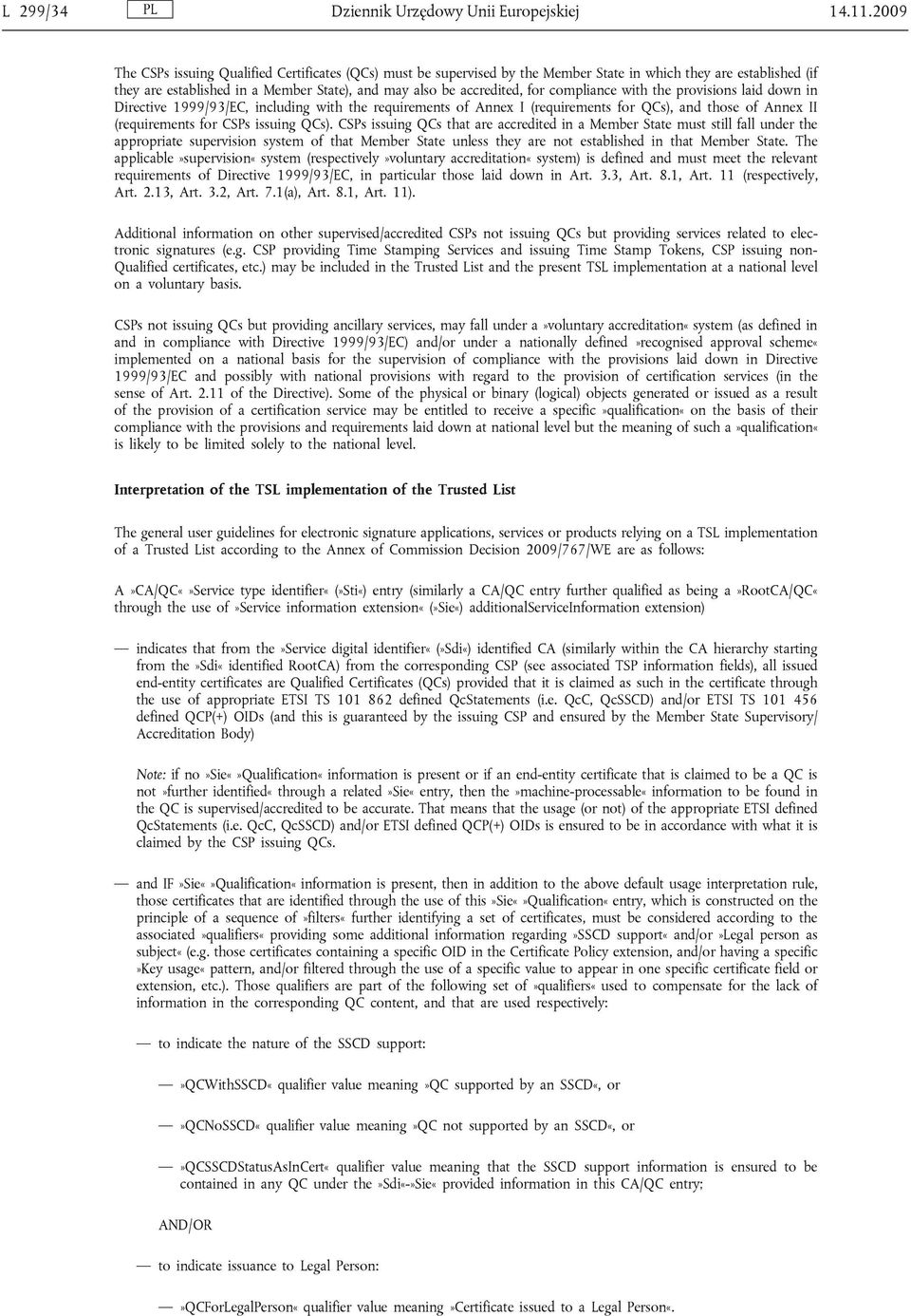 compliance with the provisions laid down in Directive 1999/93/EC, including with the requirements of Annex I (requirements for QCs), and those of Annex II (requirements for CSPs issuing QCs).