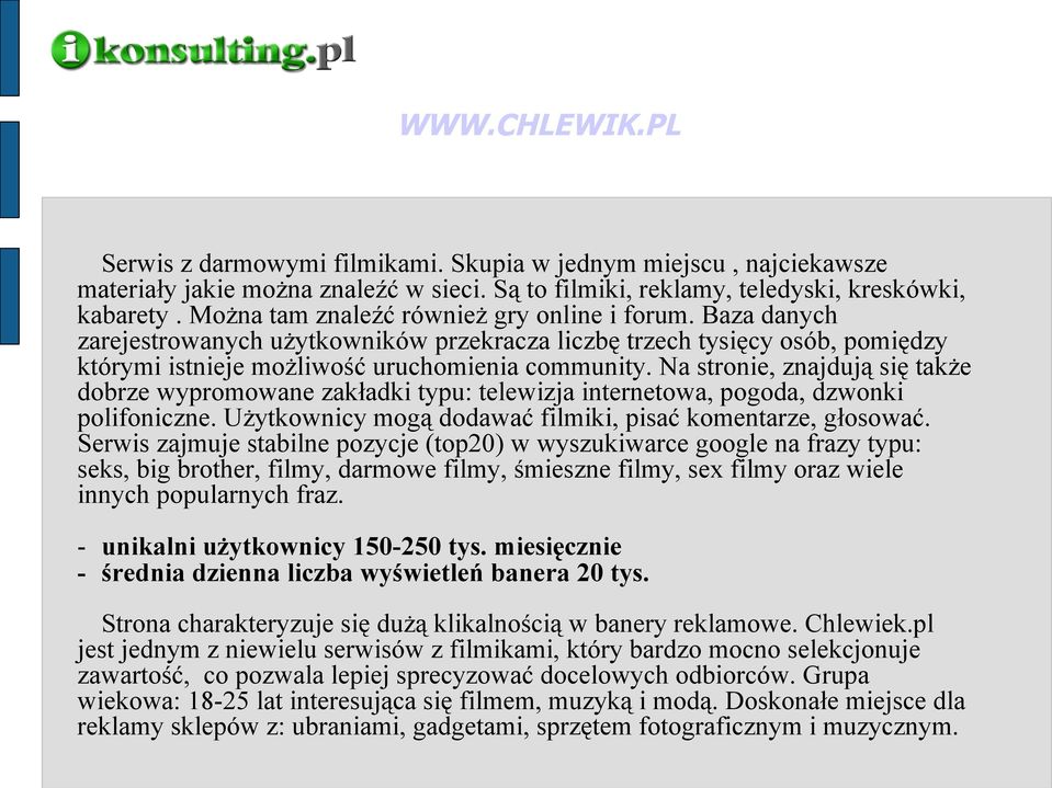 Na stronie, znajdują się także dobrze wypromowane zakładki typu: telewizja internetowa, pogoda, dzwonki polifoniczne. Użytkownicy mogą dodawać filmiki, pisać komentarze, głosować.