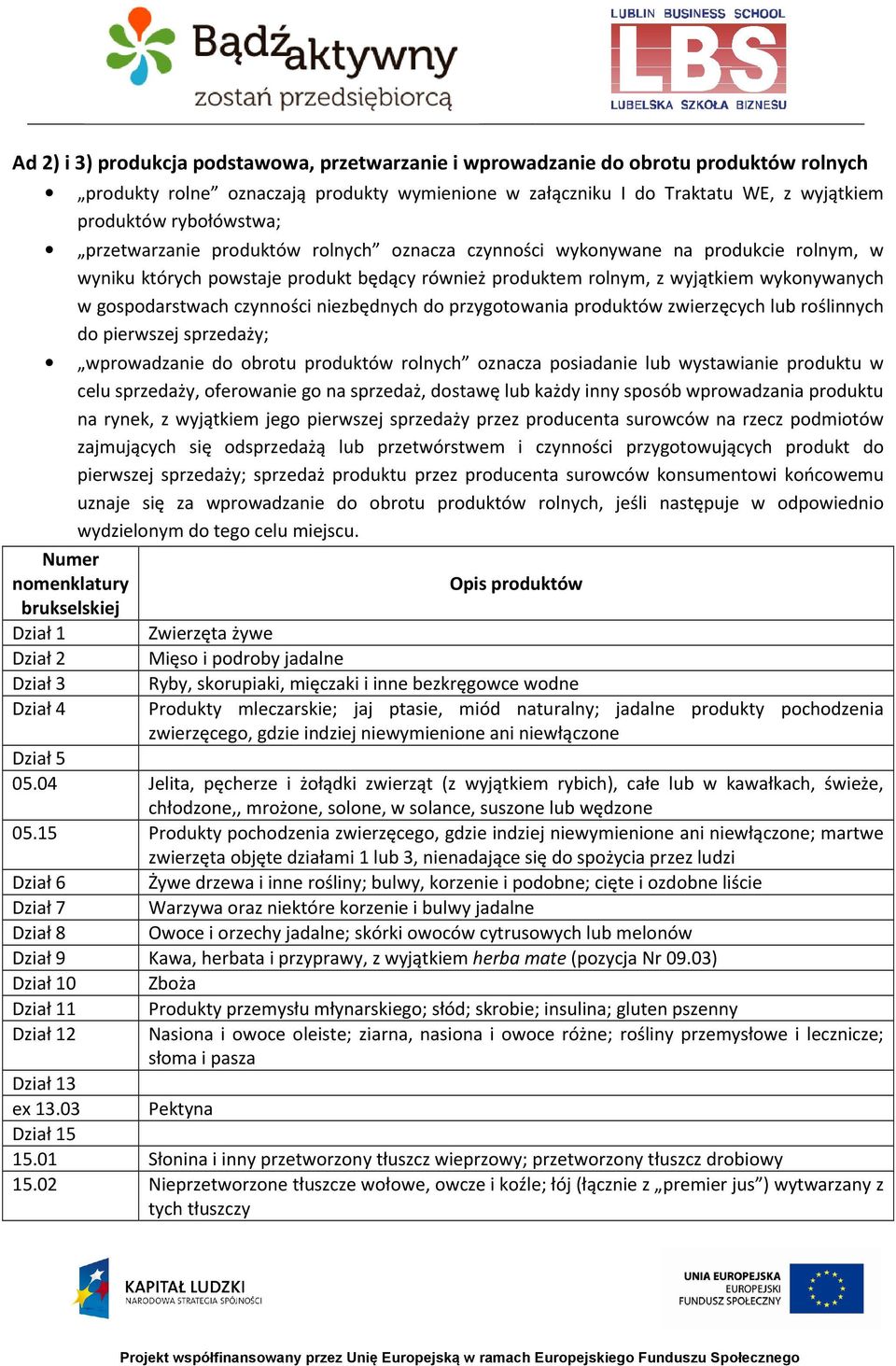 gospodarstwach czynności niezbędnych do przygotowania produktów zwierzęcych lub roślinnych do pierwszej sprzedaży; wprowadzanie do obrotu produktów rolnych oznacza posiadanie lub wystawianie produktu