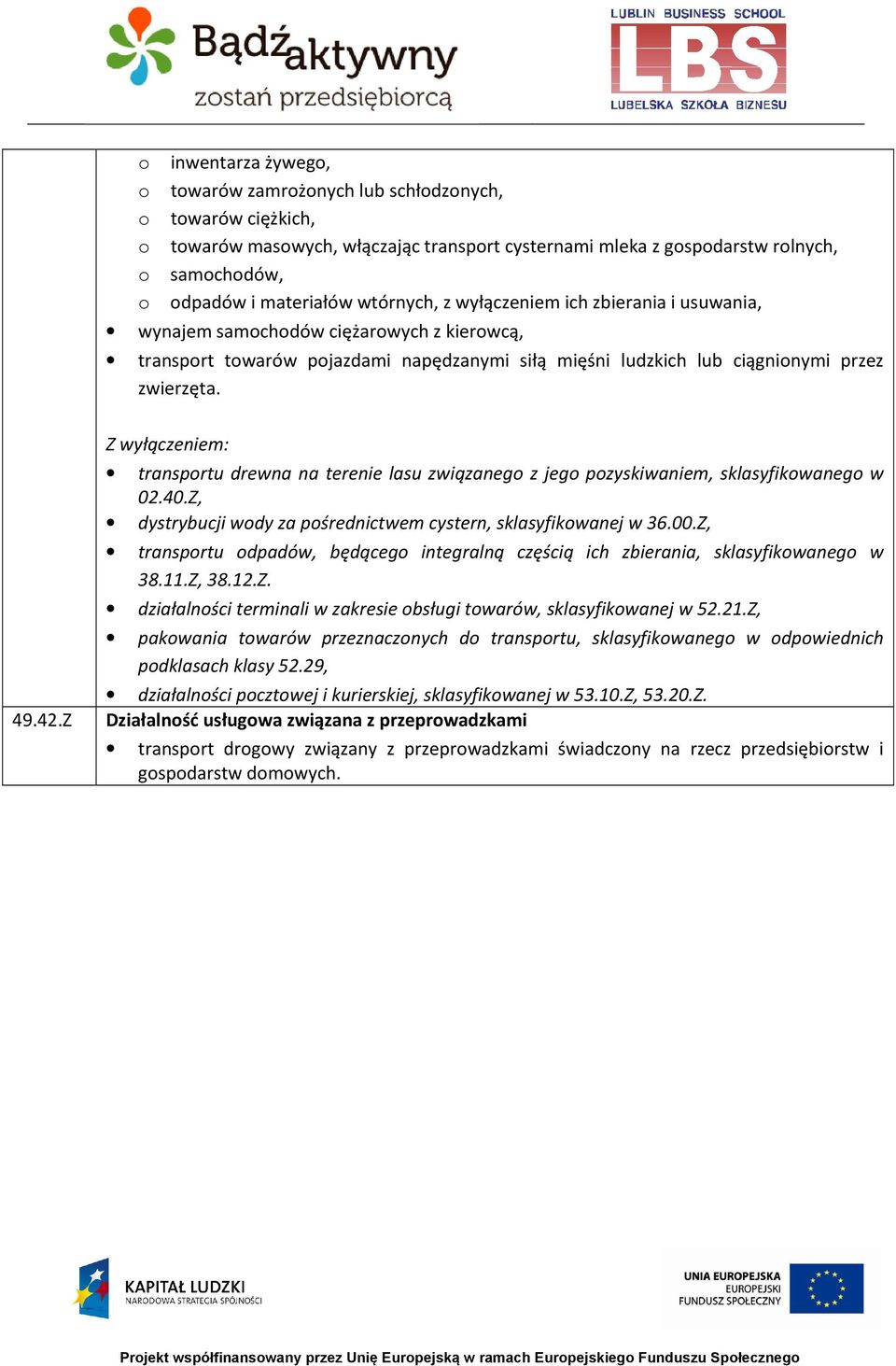 Z wyłączeniem: transportu drewna na terenie lasu związanego z jego pozyskiwaniem, sklasyfikowanego w 02.40.Z, dystrybucji wody za pośrednictwem cystern, sklasyfikowanej w 36.00.