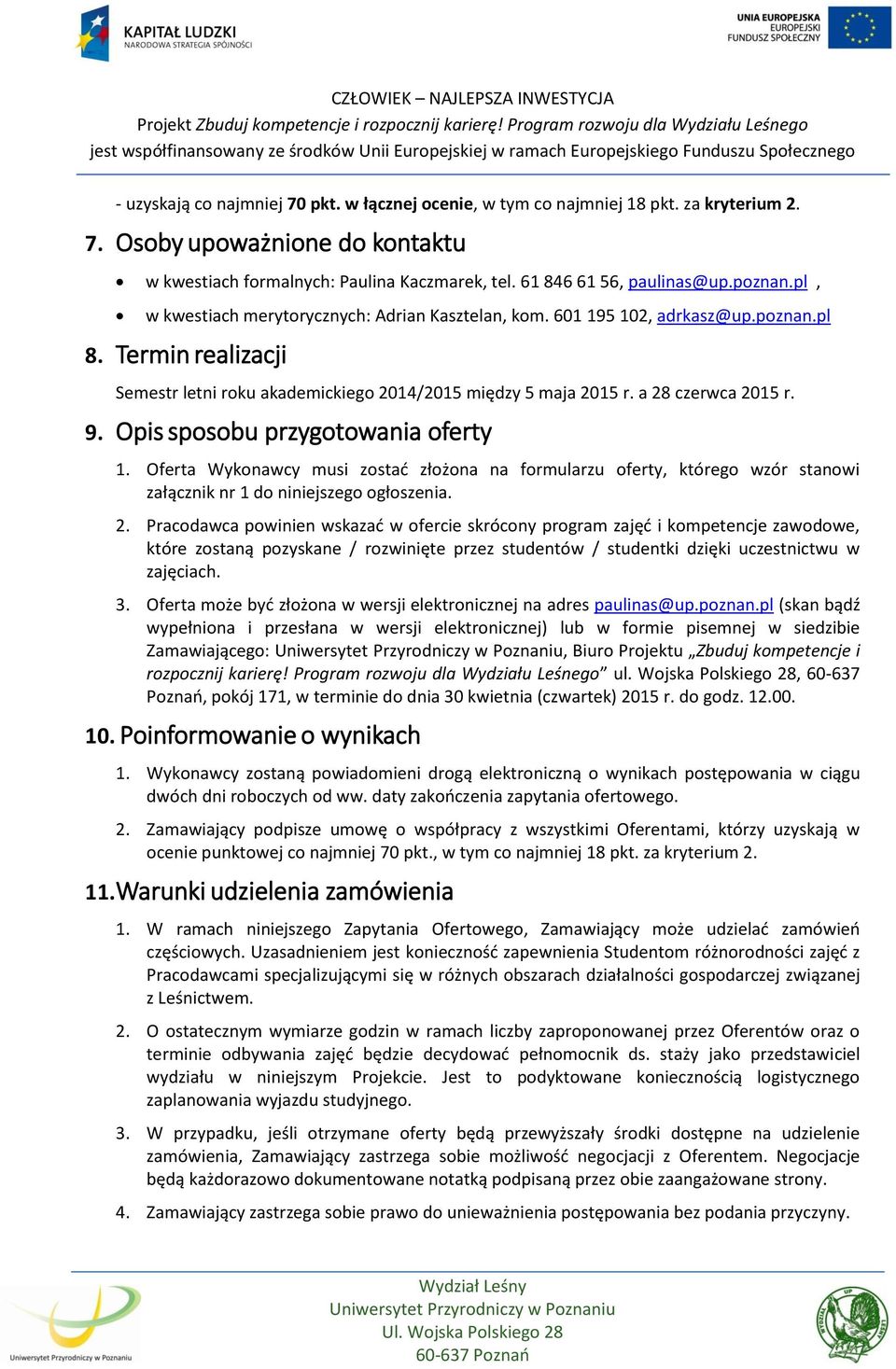 a 28 czerwca 2015 r. 9. Opis sposobu przygotowania oferty 1. Oferta Wykonawcy musi zostać złożona na formularzu oferty, którego wzór stanowi załącznik nr 1 do niniejszego ogłoszenia. 2. Pracodawca powinien wskazać w ofercie skrócony program zajęć i kompetencje zawodowe, które zostaną pozyskane / rozwinięte przez studentów / studentki dzięki uczestnictwu w zajęciach.