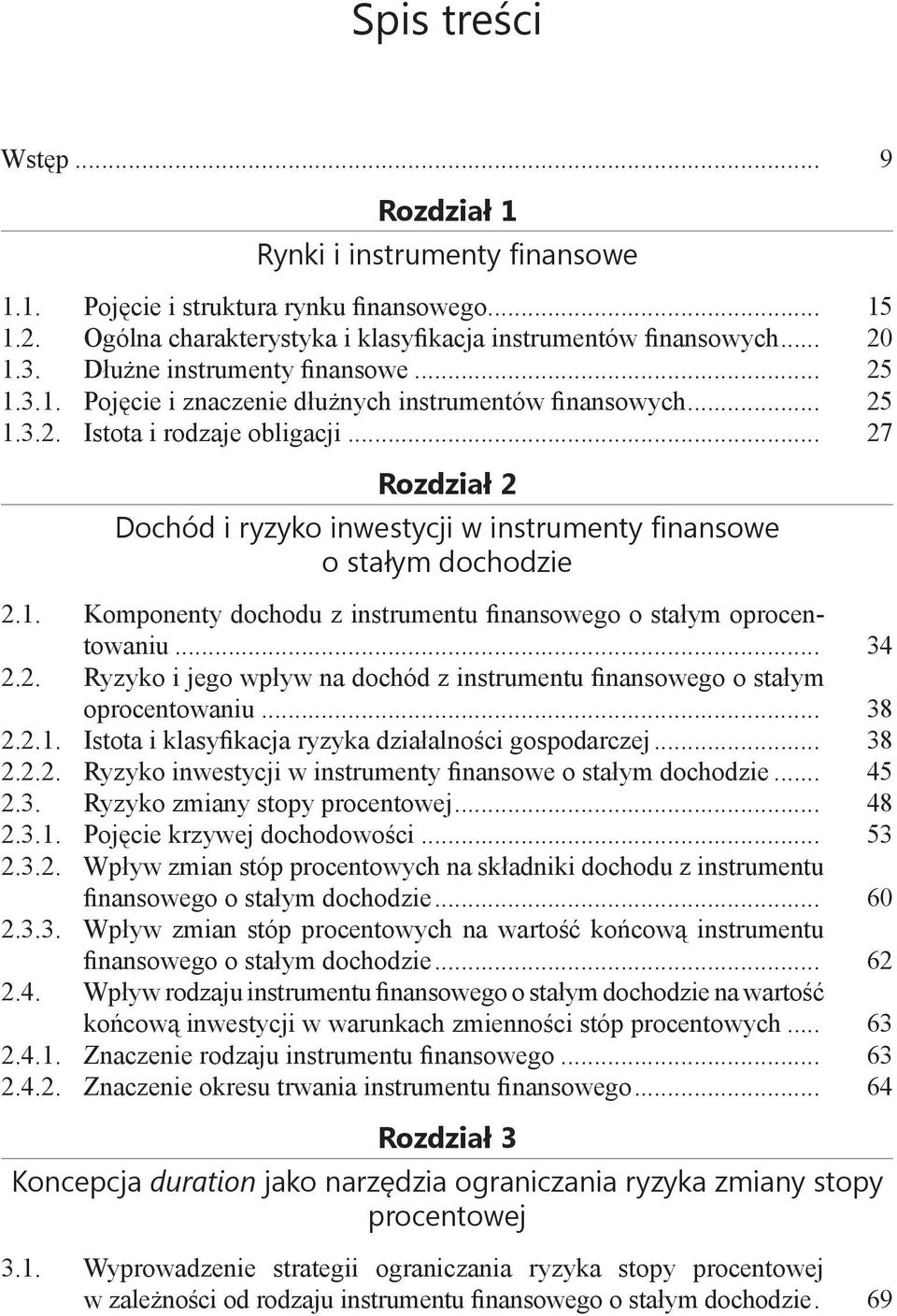 .. 27 Rozdział 2 Dochód i ryzyko inwestycji w instrumenty finansowe o stałym dochodzie 2.1. Komponenty dochodu z instrumentu finansowego o stałym oprocentowaniu... 34 2.2. Ryzyko i jego wpływ na dochód z instrumentu finansowego o stałym oprocentowaniu.