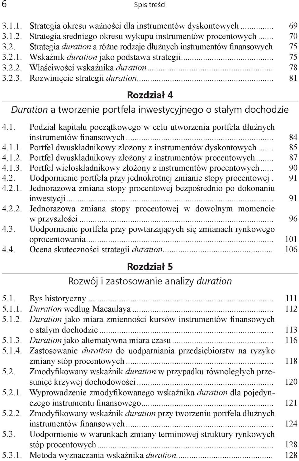 .. 81 Rozdział 4 Duration a tworzenie portfela inwestycyjnego o stałym dochodzie 4.1. Podział kapitału początkowego w celu utworzenia portfela dłużnych instrumentów finansowych... 84 4.1.1. Portfel dwuskładnikowy złożony z instrumentów dyskontowych.