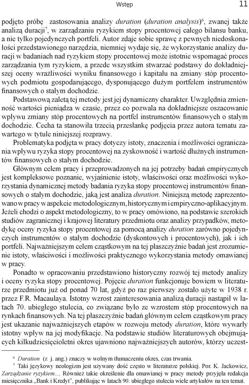 Autor zdaje sobie sprawę z pewnych niedoskonałości przedstawionego narzędzia, niemniej wydaje się, że wykorzystanie analizy duracji w badaniach nad ryzykiem stopy procentowej może istotnie wspomagać