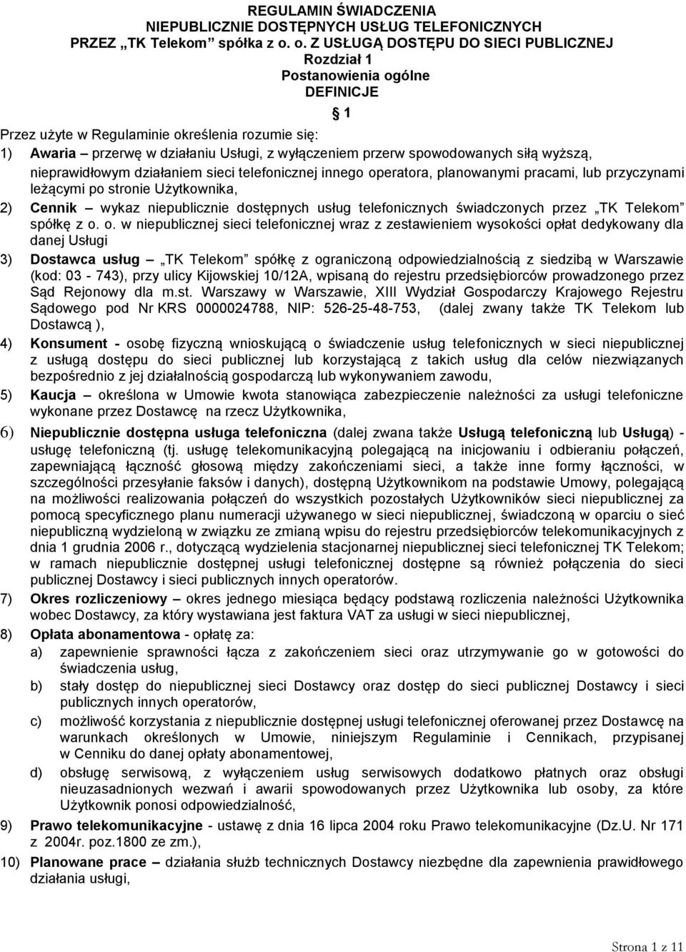 spowodowanych siłą wyższą, nieprawidłowym działaniem sieci telefonicznej innego operatora, planowanymi pracami, lub przyczynami leżącymi po stronie Użytkownika, 2) Cennik wykaz niepublicznie