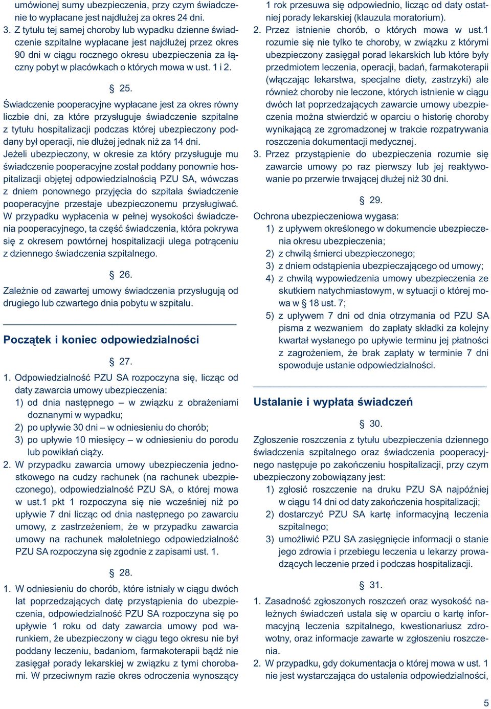 1 czenie szpitalne wypłacane jest najdłużej przez okres rozumie się nie tylko te choroby, w związku z którymi 90 dni w ciągu rocznego okresu ubezpieczenia za łą- ubezpieczony zasięgał porad