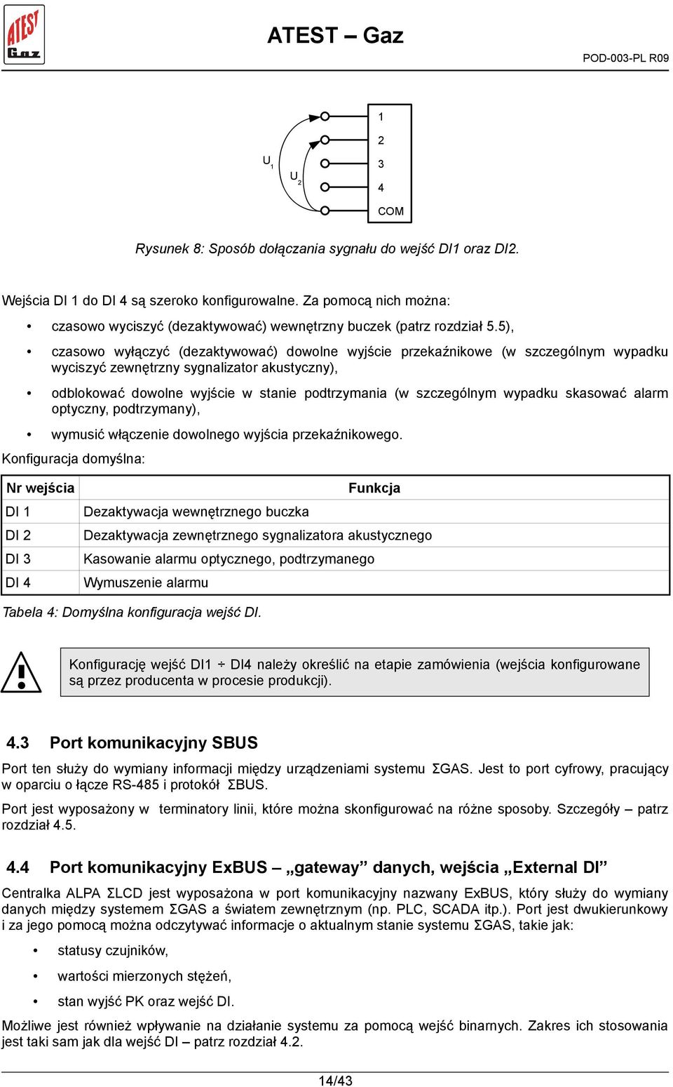 5), czasowo wyłączyć (dezaktywować) dowolne wyjście przekaźnikowe (w szczególnym wypadku wyciszyć zewnętrzny sygnalizator akustyczny), odblokować dowolne wyjście w stanie podtrzymania (w szczególnym