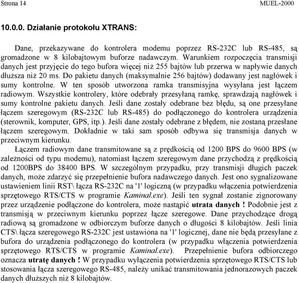 Do pakietu danych (maksymalnie 256 bajtów) dodawany jest nagłówek i sumy kontrolne. W ten sposób utworzona ramka transmisyjna wysyłana jest łączem radiowym.