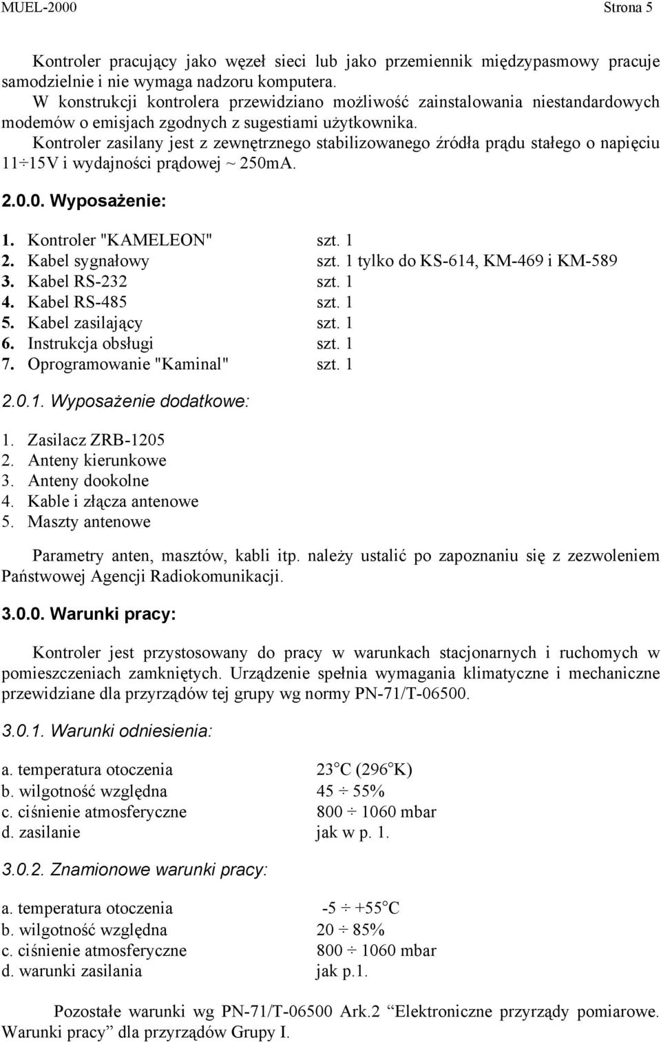 Kontroler zasilany jest z zewnętrznego stabilizowanego źródła prądu stałego o napięciu 11 15V i wydajności prądowej ~ 250mA. 2.0.0. Wyposażenie: 1. Kontroler "KAMELEON" szt. 1 2. Kabel sygnałowy szt.