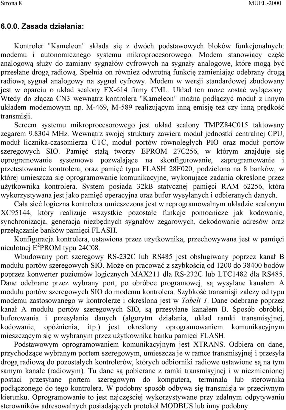 Spełnia on również odwrotną funkcję zamieniając odebrany drogą radiową sygnał analogowy na sygnał cyfrowy. Modem w wersji standardowej zbudowany jest w oparciu o układ scalony FX-614 firmy CML.