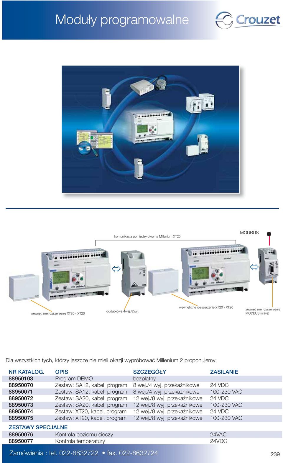 OPIS SZCZEGÓŁY ZASILANIE 88950103 Program DEMO bezpłatny 88950070 Zestaw: SA12, kabel, program 8 wej./4 wyj. przekaźnikowe 24 VDC 88950071 Zestaw: SA12, kabel, program 8 wej./4 wyj. przekaźnikowe 100-230 VAC 88950072 Zestaw: SA20, kabel, program 12 wej.