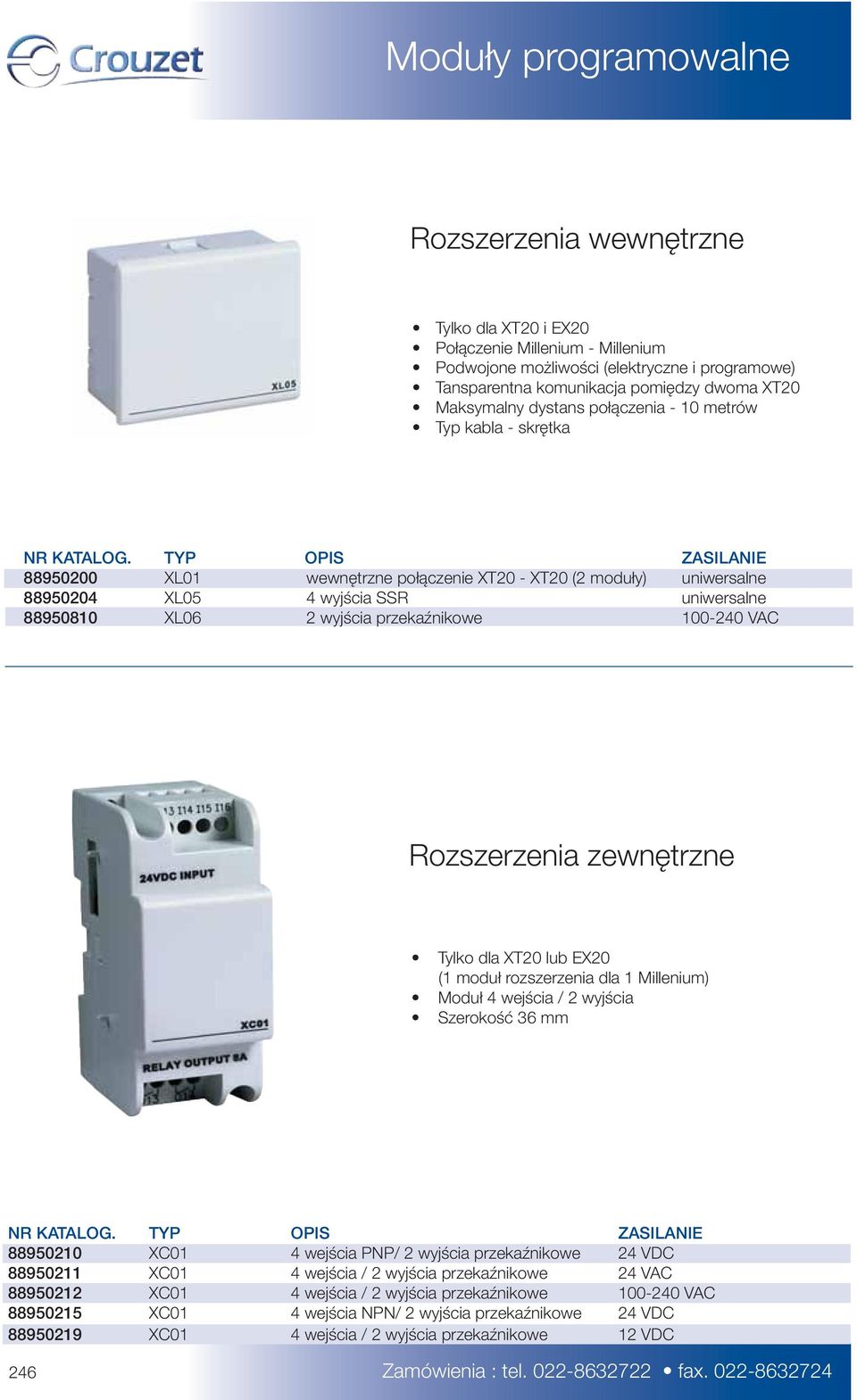 TYP OPIS ZASILANIE 88950200 XL01 wewnętrzne połączenie XT20 - XT20 (2 moduły) uniwersalne 88950204 XL05 4 wyjścia SSR uniwersalne 88950810 XL06 2 wyjścia przekaźnikowe 100-240 VAC Rozszerzenia