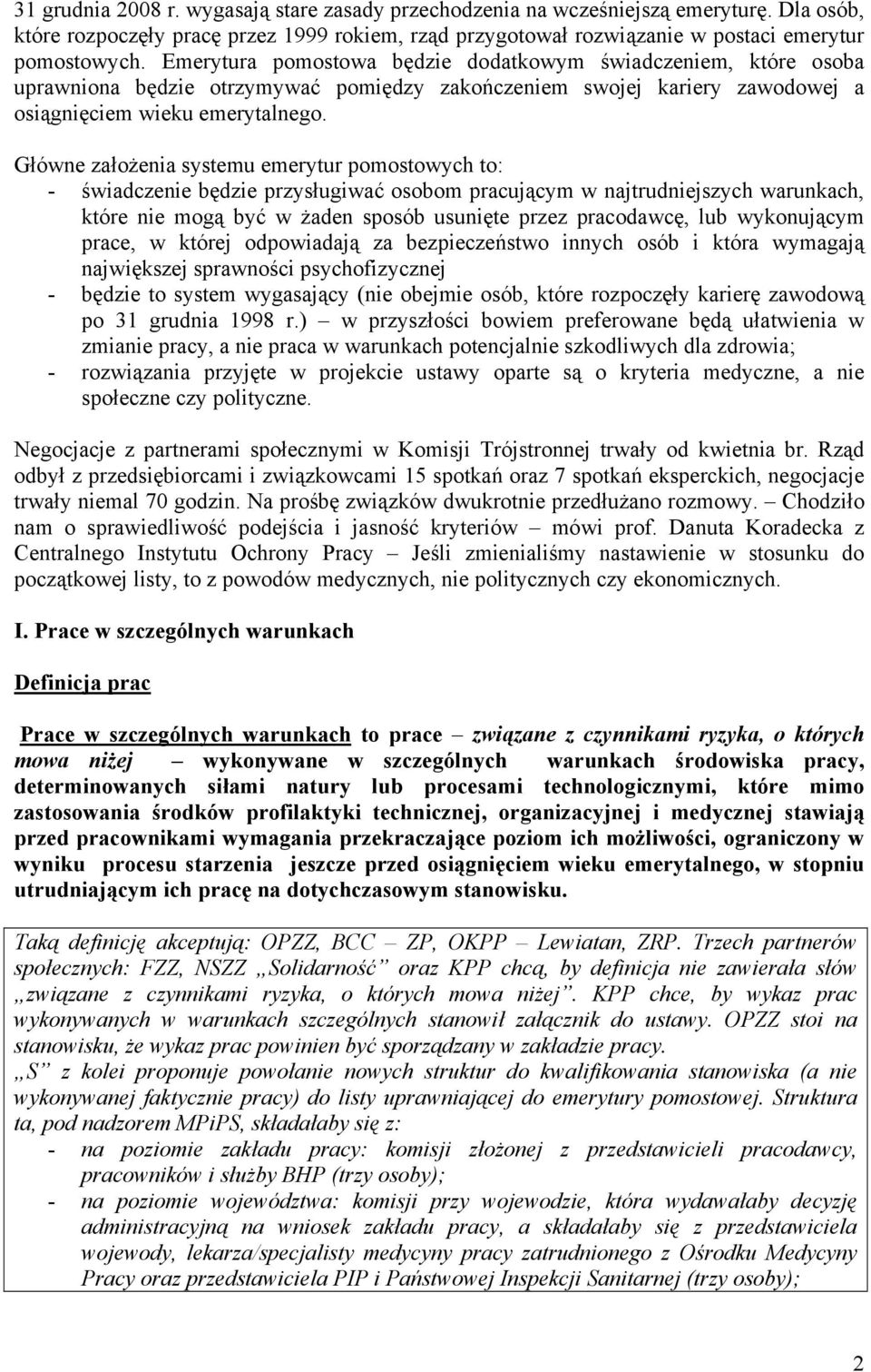 Główne założenia systemu emerytur pomostowych to: - świadczenie będzie przysługiwać osobom pracującym w najtrudniejszych warunkach, które nie mogą być w żaden sposób usunięte przez pracodawcę, lub