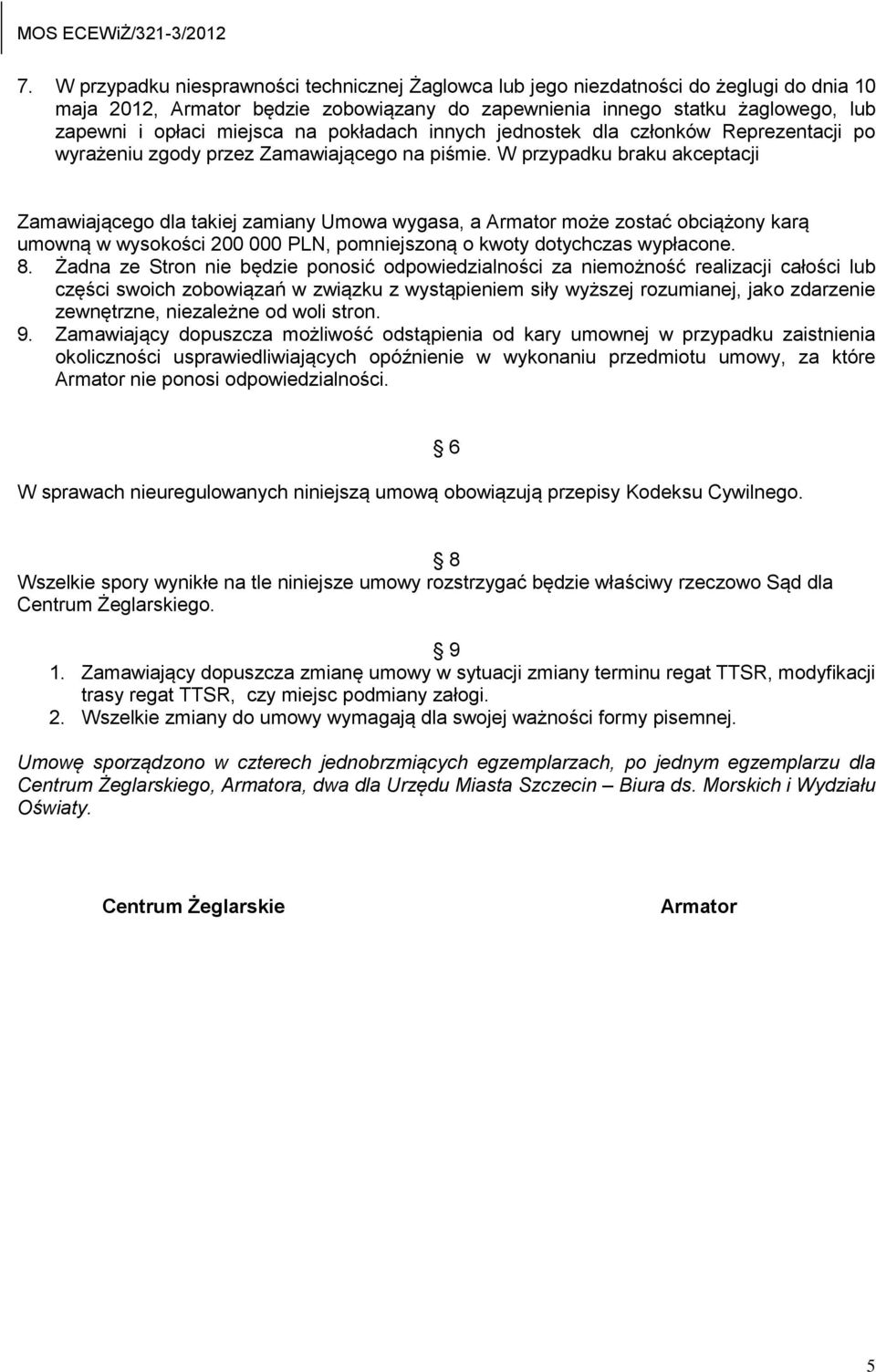 W przypadku braku akceptacji Zamawiającego dla takiej zamiany Umowa wygasa, a Armator może zostać obciążony karą umowną w wysokości 200 000 PLN, pomniejszoną o kwoty dotychczas wypłacone. 8.