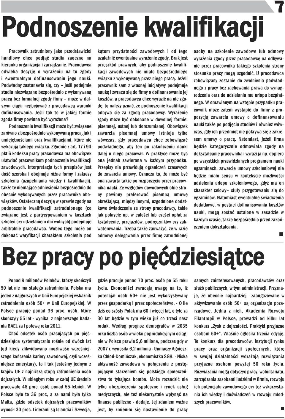 Podwłady zastaawia się, czy jeśli podejmie studia iezwiązae bezpośredio z wykoywaą pracą bez formalej zgody firmy może w dalszym ciągu egocjować z pracodawcą waruki dofiasowaia.