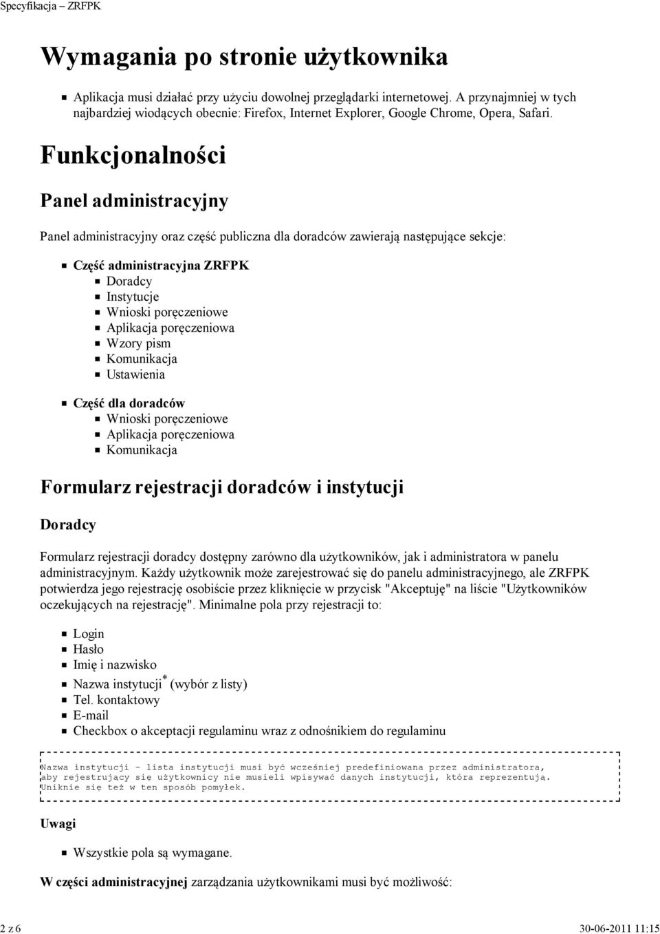 Funkcjonalności Panel administracyjny Panel administracyjny oraz część publiczna dla doradców zawierają następujące sekcje: Część administracyjna ZRFPK Doradcy Instytucje Wnioski poręczeniowe