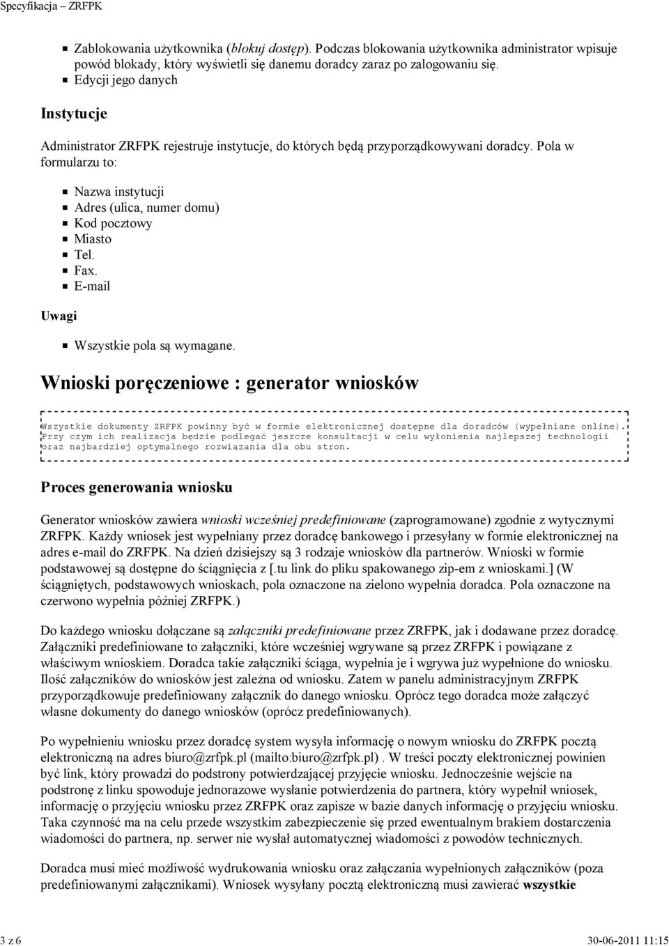 Pola w formularzu to: Uwagi Nazwa instytucji Adres (ulica, numer domu) Kod pocztowy Miasto Tel. Fax. E-mail Wszystkie pola są wymagane.