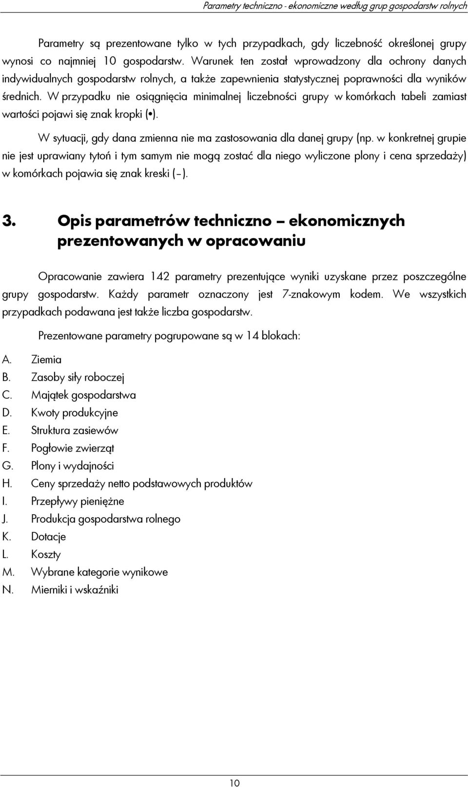 W przypadku nie osiągnięcia minimalnej liczebności grupy w komórkach tabeli zamiast wartości pojawi się znak kropki ( ). W sytuacji, gdy dana zmienna nie ma zastosowania dla danej grupy (np.