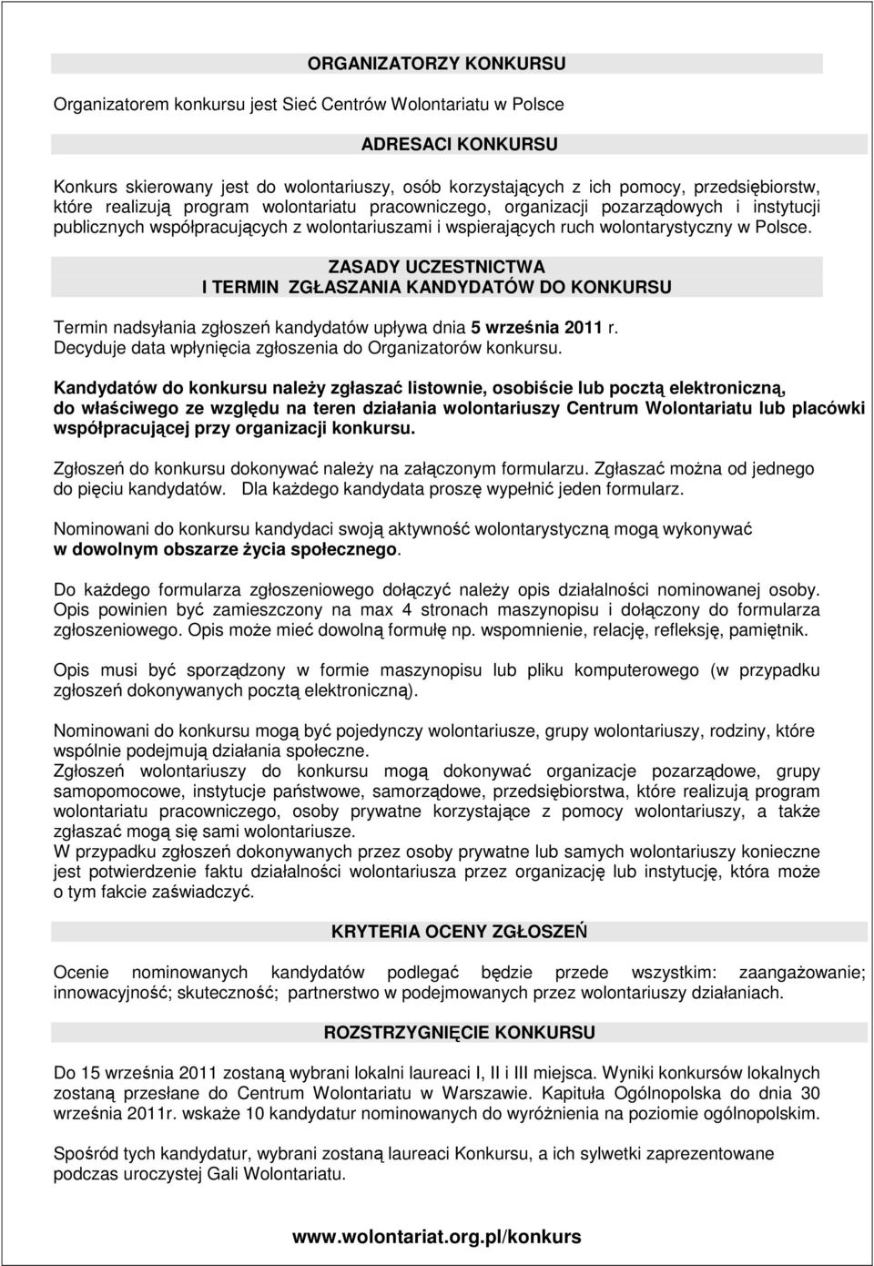 ZASADY UCZESTNICTWA I TERMIN ZGŁASZANIA KANDYDATÓW DO KONKURSU Termin nadsyłania zgłoszeń kandydatów upływa dnia 5 września 2011 r. Decyduje data wpłynięcia zgłoszenia do Organizatorów konkursu.